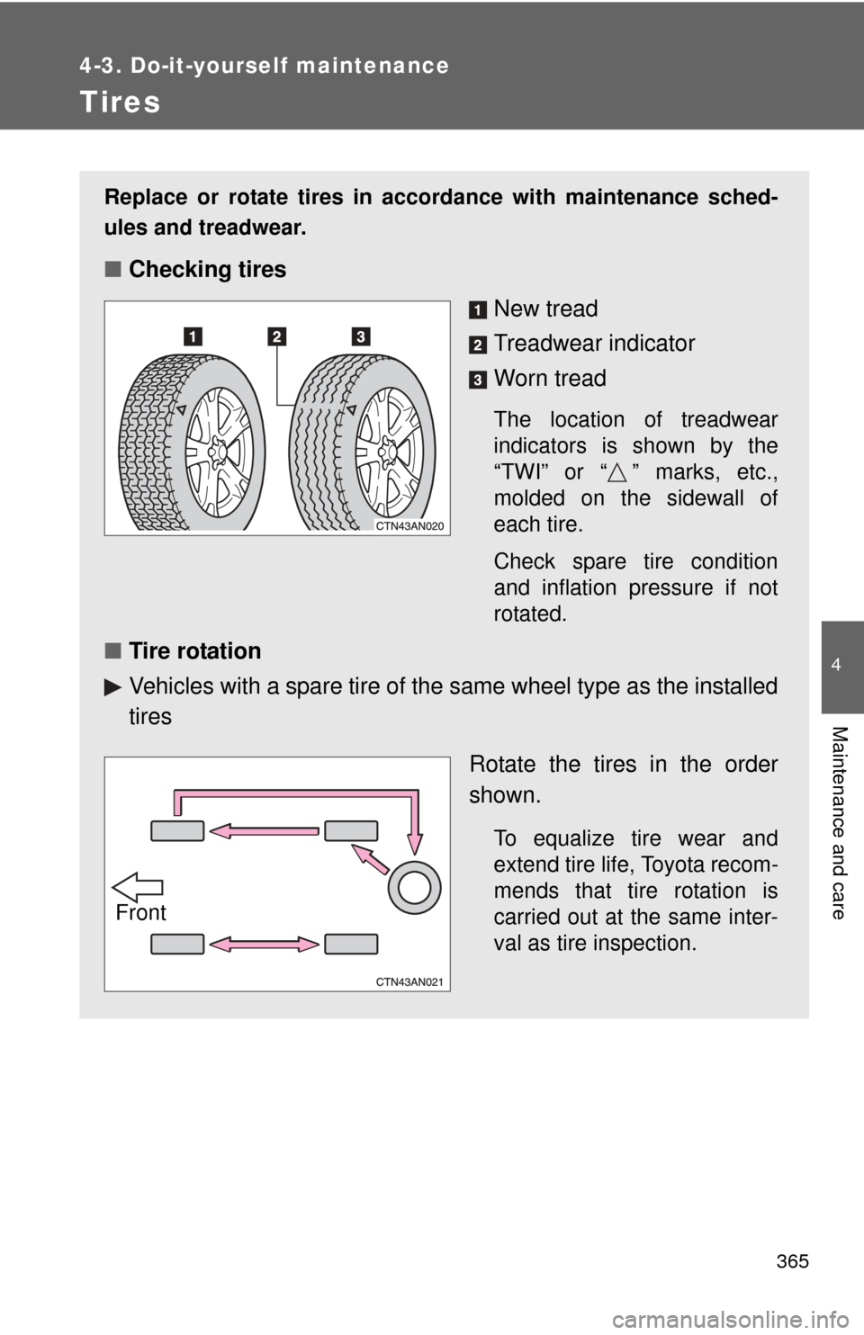 TOYOTA RAV4 2010 XA30 / 3.G Owners Manual 365
4-3. Do-it-yourself maintenance
4
Maintenance and care
Tires
Replace or rotate tires in accordance with maintenance sched-
ules and treadwear.
■Checking tires
New tread
Treadwear indicator
Worn 