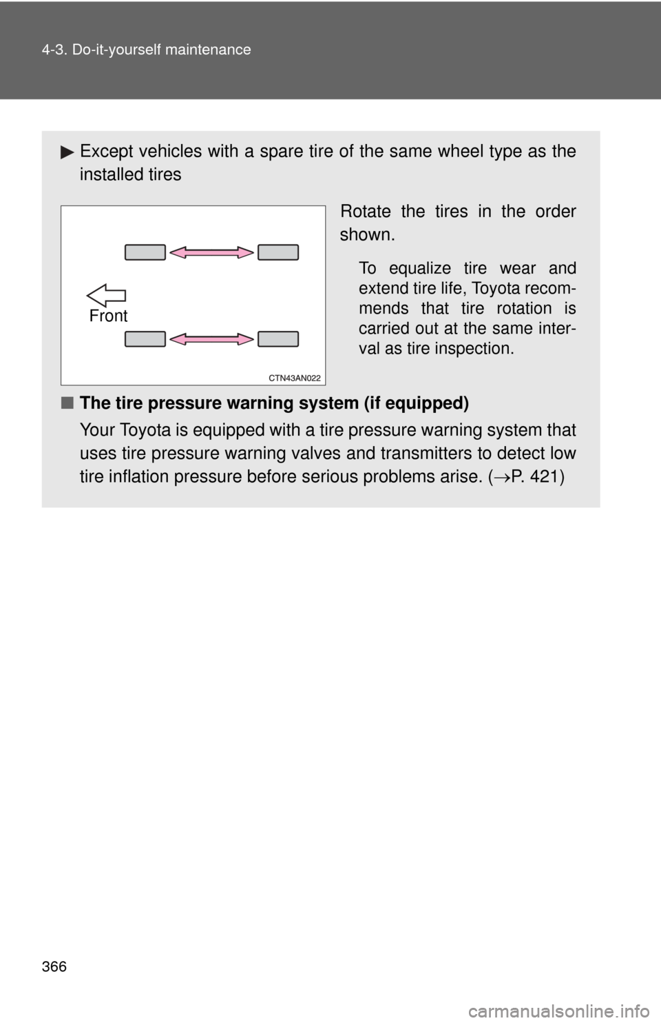 TOYOTA RAV4 2010 XA30 / 3.G Owners Manual 366 4-3. Do-it-yourself maintenance
Except vehicles with a spare tire of the same wheel type as the
installed tires
Rotate the tires in the order
shown.
To equalize tire wear and
extend tire life, Toy