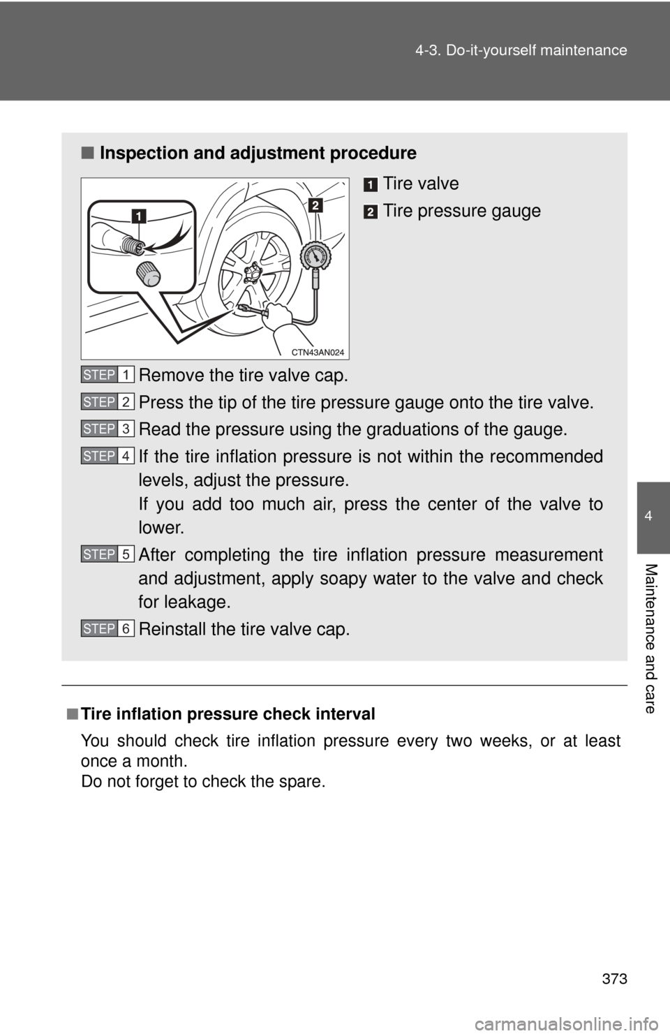 TOYOTA RAV4 2010 XA30 / 3.G Owners Manual 373
4-3. Do-it-yourself maintenance
4
Maintenance and care
■Tire inflation pressure check interval
You should check tire inflation pressure every two weeks, or at least
once a month.
Do not forget t