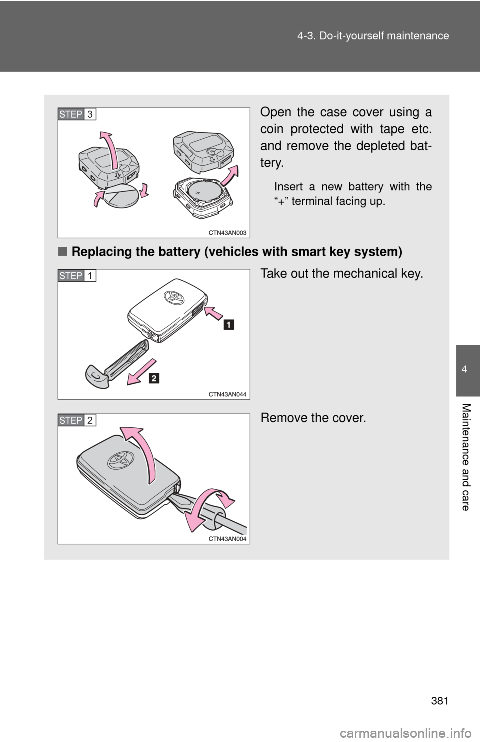 TOYOTA RAV4 2010 XA30 / 3.G Owners Manual 381
4-3. Do-it-yourself maintenance
4
Maintenance and care
Open the case cover using a
coin protected with tape etc.
and remove the depleted bat-
tery.
Insert a new battery with the
“+” terminal f