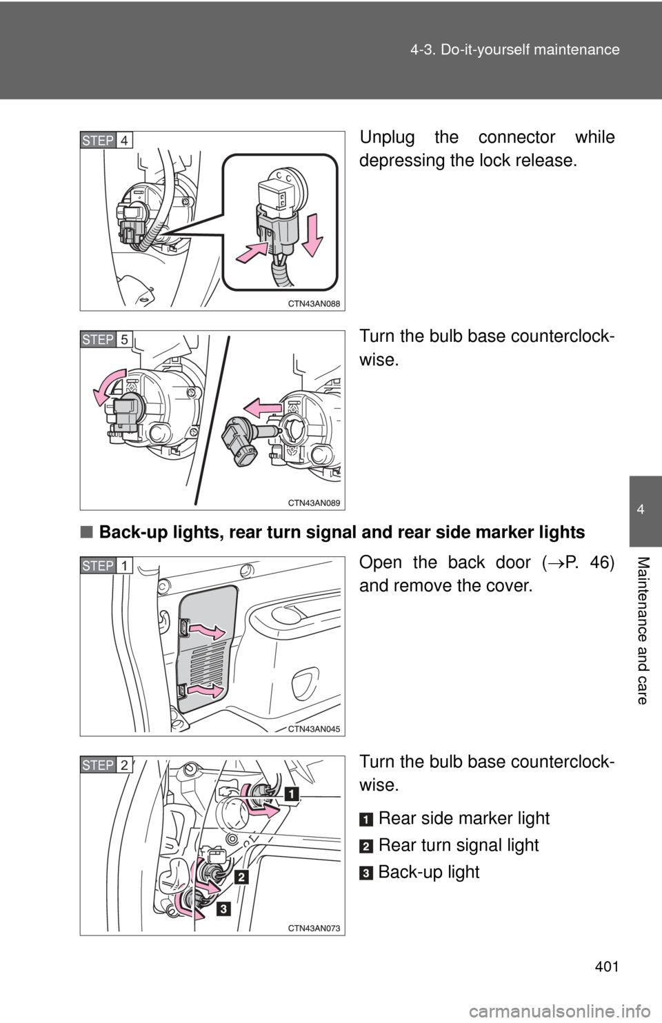 TOYOTA RAV4 2010 XA30 / 3.G Owners Manual 401
4-3. Do-it-yourself maintenance
4
Maintenance and care
Unplug the connector while
depressing the lock release.
Turn the bulb base counterclock-
wise.
■ Back-up lights, rear turn signal and rear 