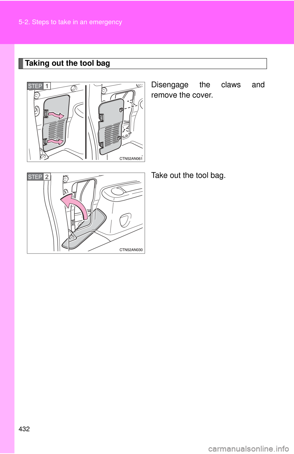 TOYOTA RAV4 2010 XA30 / 3.G Owners Manual 432 5-2. Steps to take in an emergency
Taking out the tool bagDisengage the claws and
remove the cover.
Take out the tool bag.
STEP 1 
STEP 2  