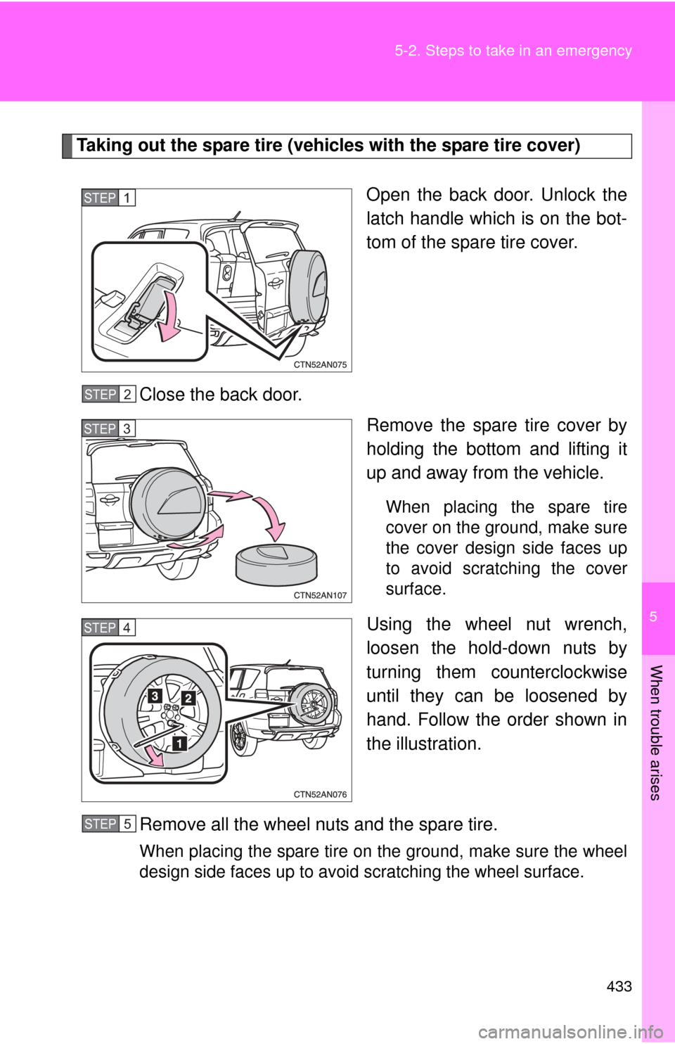 TOYOTA RAV4 2010 XA30 / 3.G Owners Manual 5
When trouble arises
433
5-2. Steps to take in an emergency
Taking out the spare tire (vehicles with the spare tire cover)
Open the back door. Unlock the
latch handle which is on the bot-
tom of the 