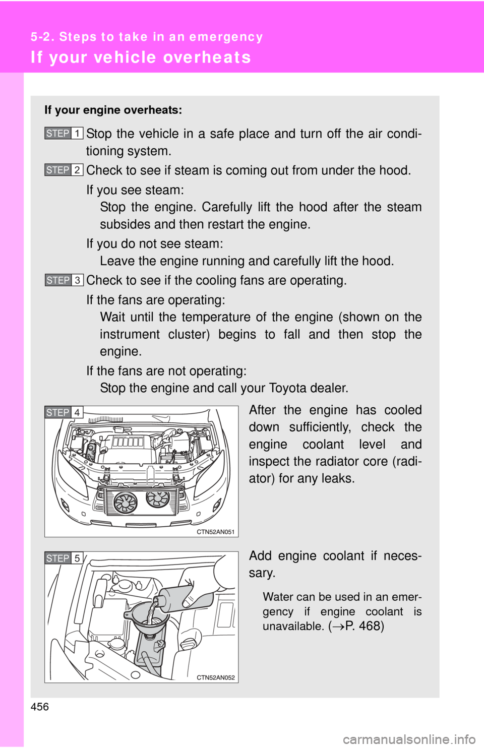 TOYOTA RAV4 2010 XA30 / 3.G Owners Manual 456
5-2. Steps to take in an emergency
If your vehicle overheats
If your engine overheats:
Stop the vehicle in a safe place and turn off the air condi-
tioning system.
Check to see if steam is coming TOYOTA RAV4 2010 XA30 / 3.G Owners Manual 456
5-2. Steps to take in an emergency
If your vehicle overheats
If your engine overheats:
Stop the vehicle in a safe place and turn off the air condi-
tioning system.
Check to see if steam is coming