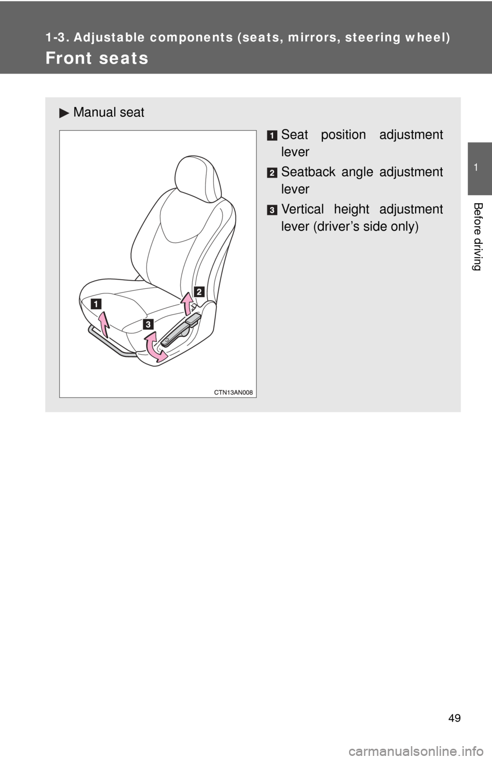 TOYOTA RAV4 2010 XA30 / 3.G Owners Manual 49
1
Before driving
1-3. Adjustable components (seats, mirrors, steering wheel)
Front seats
Manual seat
Seat position adjustment
lever
Seatback angle adjustment
lever
Vertical height adjustment
lever 