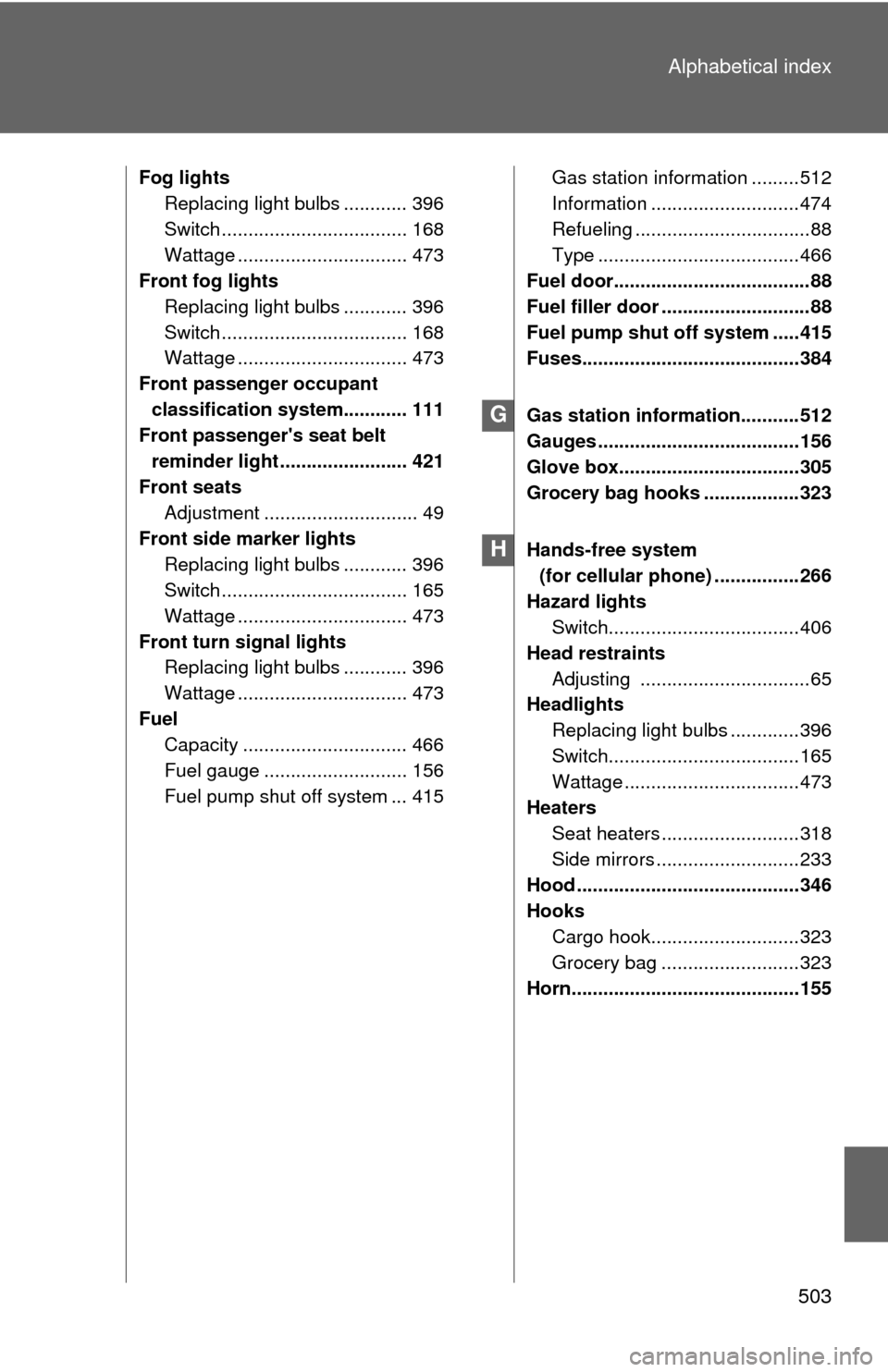 TOYOTA RAV4 2010 XA30 / 3.G Owners Manual 503
Alphabetical index
Fog lights
Replacing light bulbs ............ 396
Switch ................................... 168
Wattage ................................ 473
Front fog lights
Replacing light bu