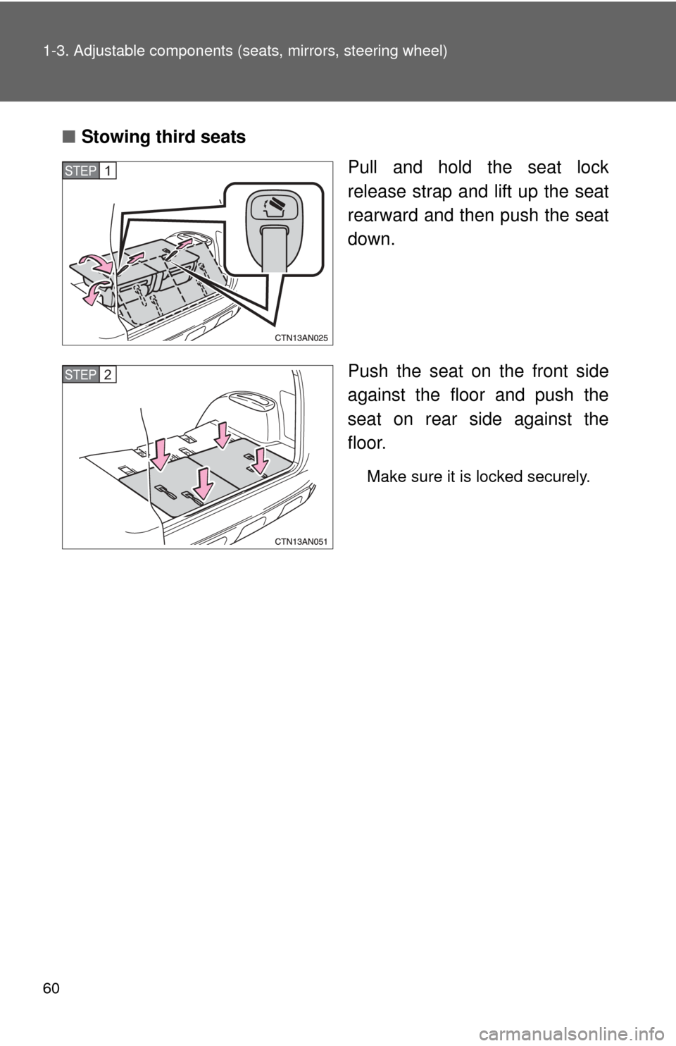 TOYOTA RAV4 2010 XA30 / 3.G Workshop Manual 60 1-3. Adjustable components (seats, mirrors, steering wheel)
■Stowing third seats
Pull and hold the seat lock
release strap and lift up the seat
rearward and then push the seat
down.
Push the seat