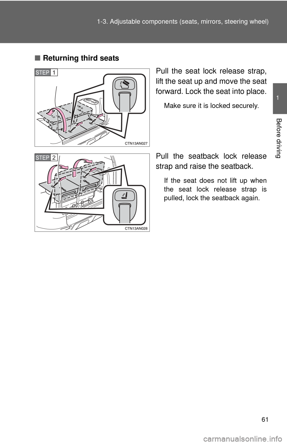 TOYOTA RAV4 2010 XA30 / 3.G Repair Manual 61
1-3. Adjustable components (s
eats, mirrors, steering wheel)
1
Before driving
■Returning third seats
Pull the seat lock release strap,
lift the seat up and move the seat
forward. Lock the seat in