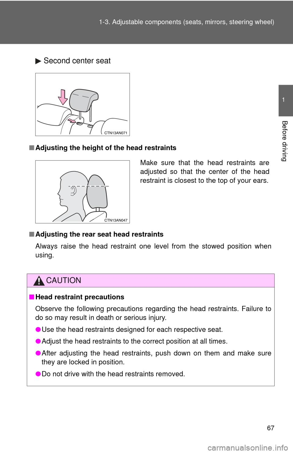 TOYOTA RAV4 2010 XA30 / 3.G Owners Manual 67
1-3. Adjustable components (s
eats, mirrors, steering wheel)
1
Before driving
Second center seat
■Adjusting the height of  the head restraints
■ Adjusting the rear seat head restraints
Always r
