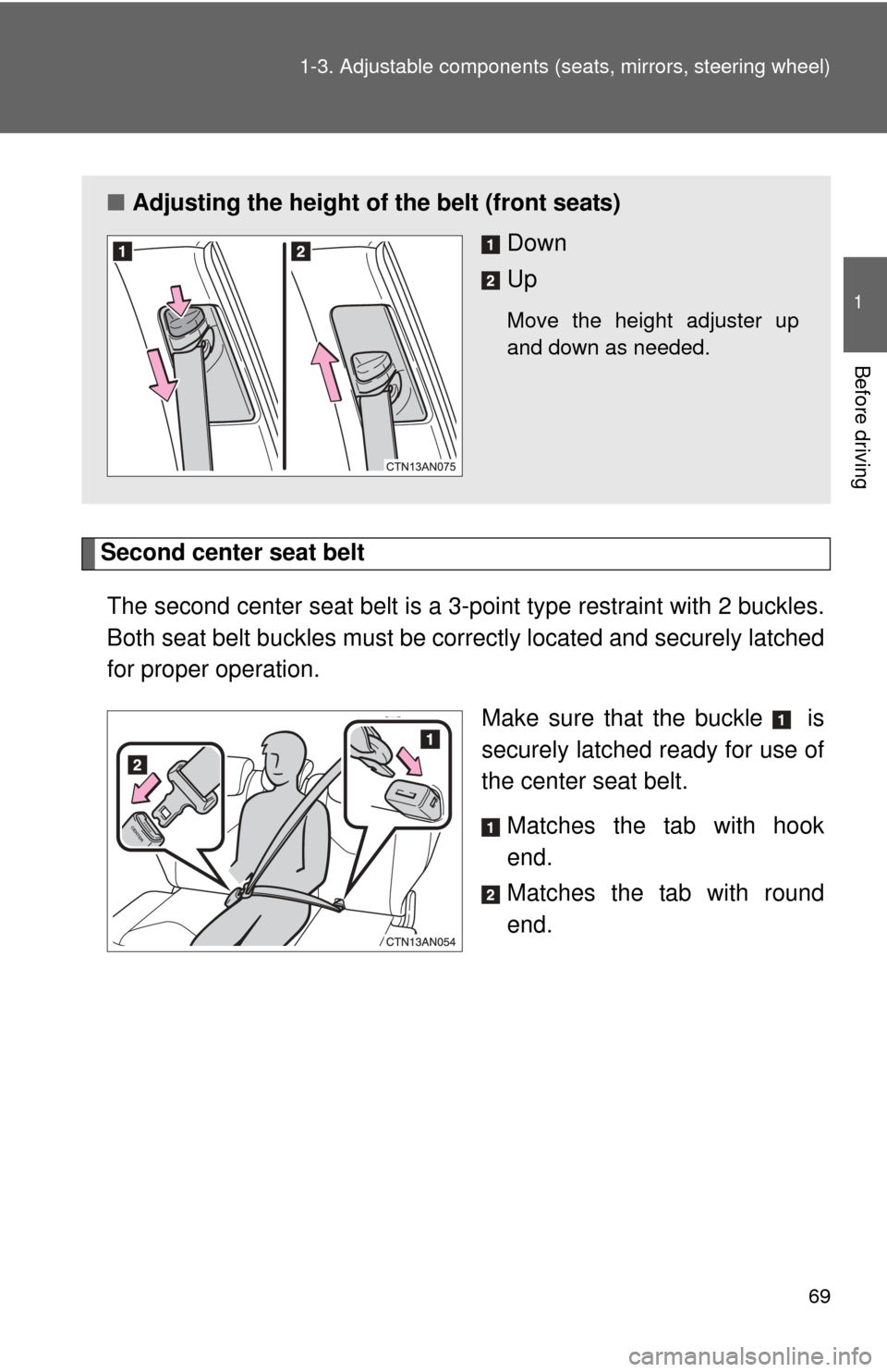 TOYOTA RAV4 2010 XA30 / 3.G Repair Manual 69
1-3. Adjustable components (s
eats, mirrors, steering wheel)
1
Before driving
Second center seat belt
The second center seat belt is a 3-point type restraint with 2 buckles.
Both seat belt buckles 