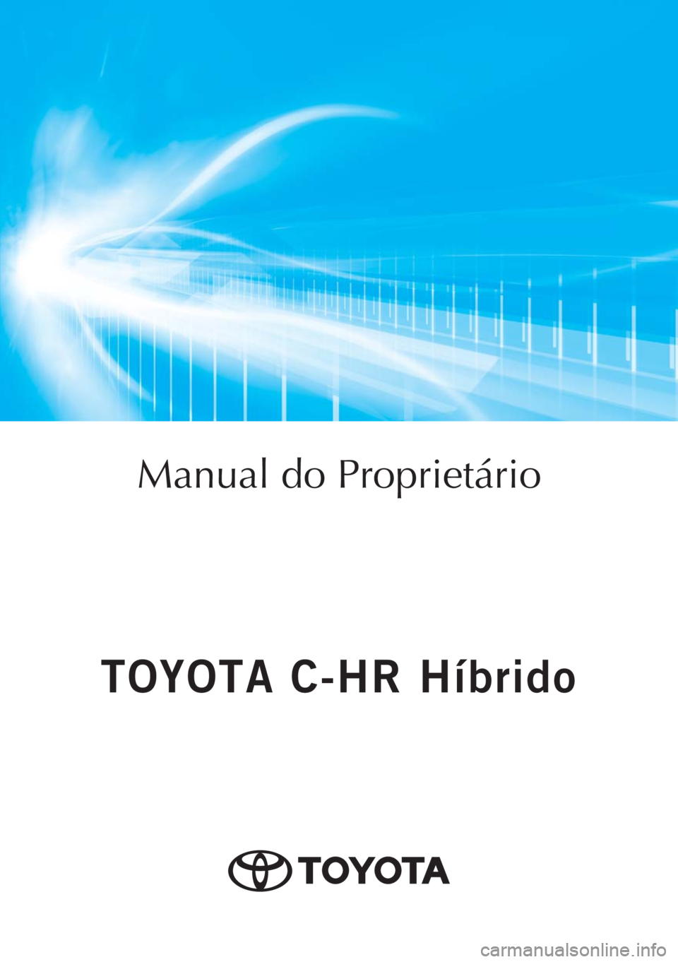 TOYOTA C-HR 2018  Manual de utilização (in Portuguese) Manual do Proprietário
Mod. OM10576PT
Public. N.º OM10576E
ORGAL-PORTOToyota Caetano Portugal, S.A.
TOYOTA C-HR Híbrido
TOYOTA C-HR Híbrido 