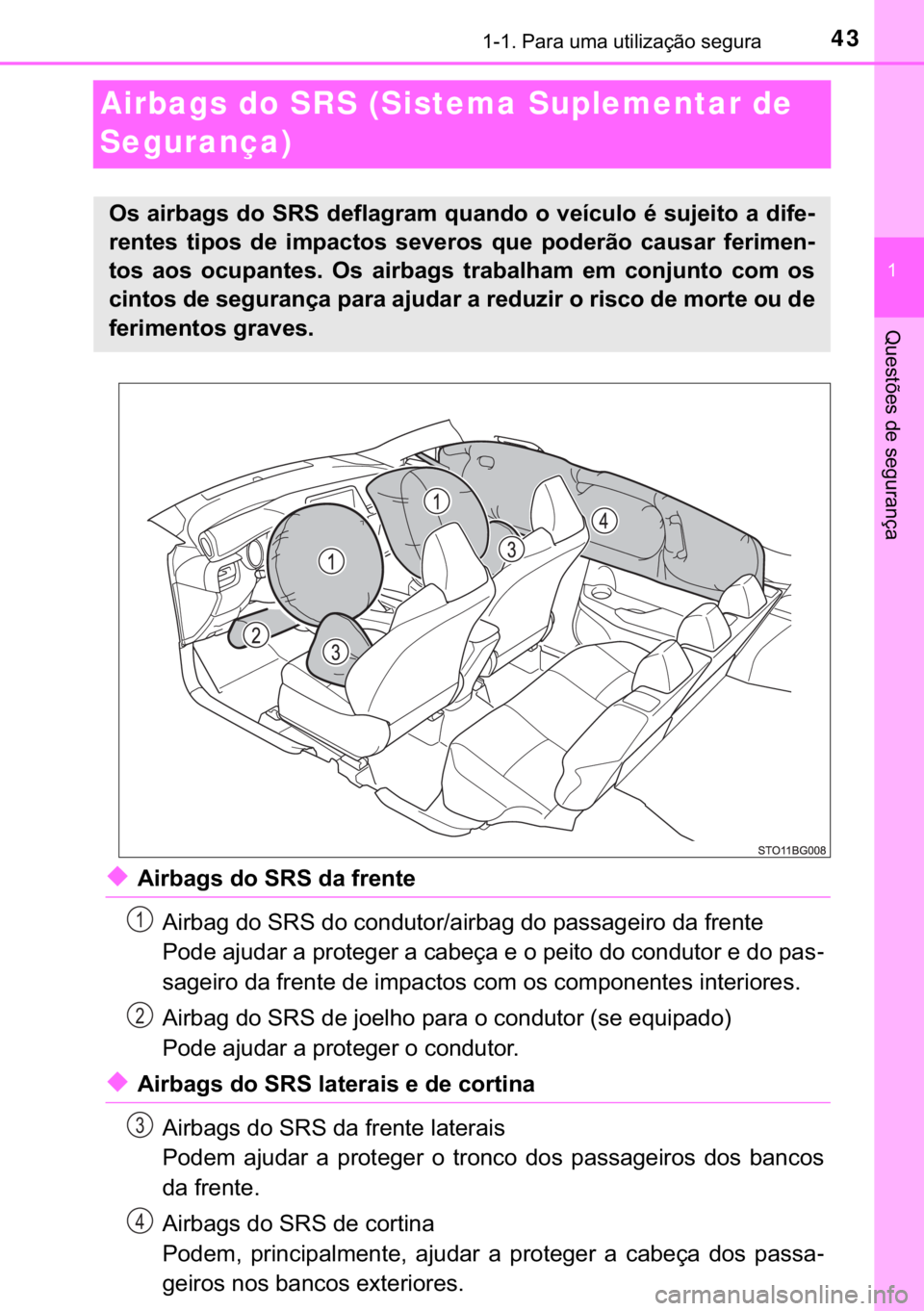 TOYOTA C-HR 2018  Manual de utilização (in Portuguese) 43������3�D�U�D��X�P�D��X�W�L�O�L�]�D�o�m�R��V�H�J�X�U�D
�
�4�X�H�V�W�}�H�V��G�H��V�H�J�X�U�D�Q�o�D
Airbags do SRS (Sistema Suplementar de 
Segurança)
◆�$�L�U�E�D�J�V��G�R��6�5�6��G�D