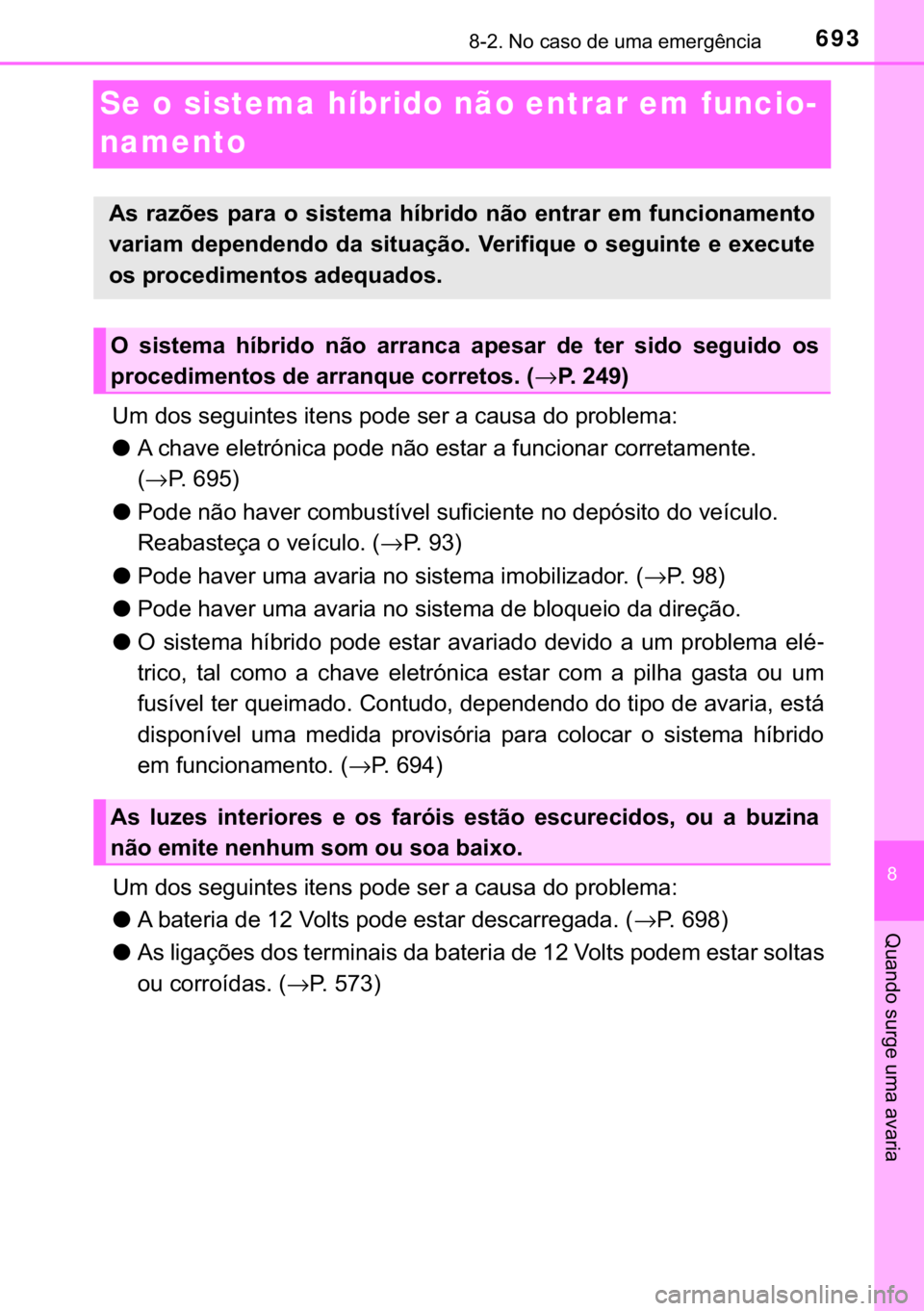 TOYOTA C-HR 2018  Manual de utilização (in Portuguese) 693������1�R��F�D�V�R��G�H��X�P�D��H�P�H�U�J�r�Q�F�L�D
�
�4�X�D�Q�G�R��V�X�U�J�H��X�P�D��D�Y�D�U�L�D
Se o sistema híbrido não entrar em funcio-
namento
<00380050000300470052005600030056
