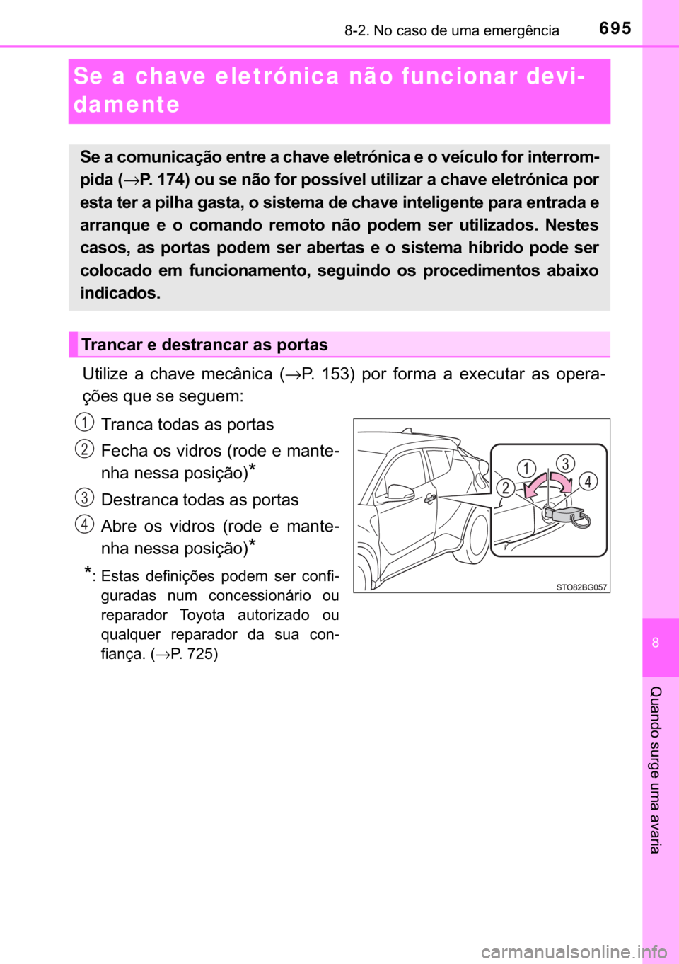 TOYOTA C-HR 2018  Manual de utilização (in Portuguese) 695������1�R��F�D�V�R��G�H��X�P�D��H�P�H�U�J�r�Q�F�L�D
�
�4�X�D�Q�G�R��V�X�U�J�H��X�P�D��D�Y�D�U�L�D
Se a chave eletrónica não funcionar devi-
damente
�8�W�L�O�L�]�H� �D� �F�K�D�Y�H�