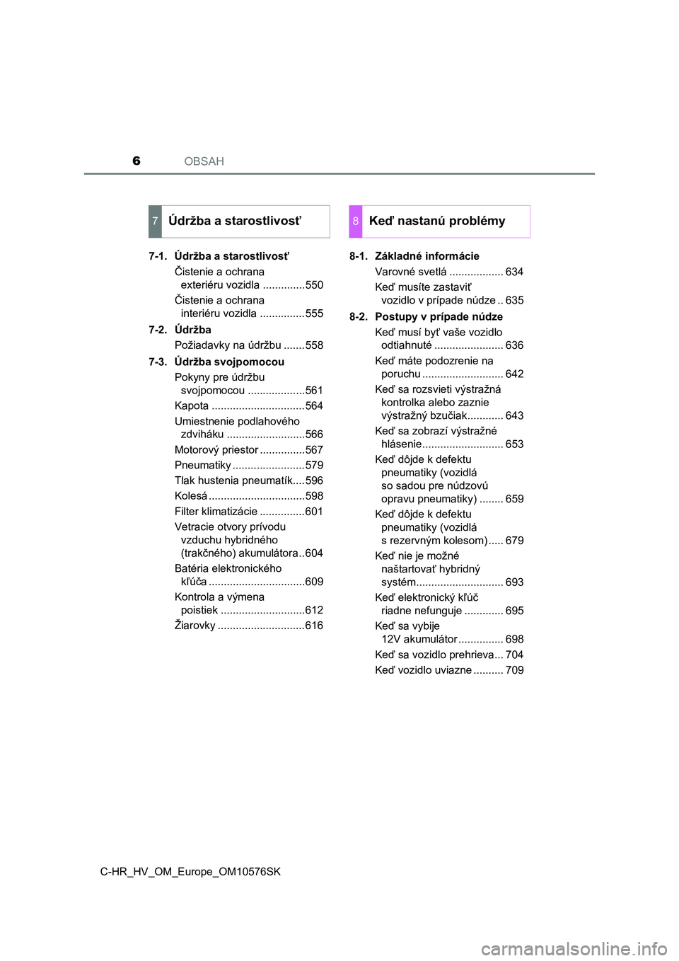 TOYOTA C-HR 2018  Návod na použitie (in Slovakian) OBSAH6
C-HR_HV_OM_Europe_OM10576SK7-1. Údržba a starostlivosť
Čistenie a ochrana 
exteriéru vozidla ..............550
Čistenie a ochrana 
interiéru vozidla ...............555
7-2. Údržba
Pož