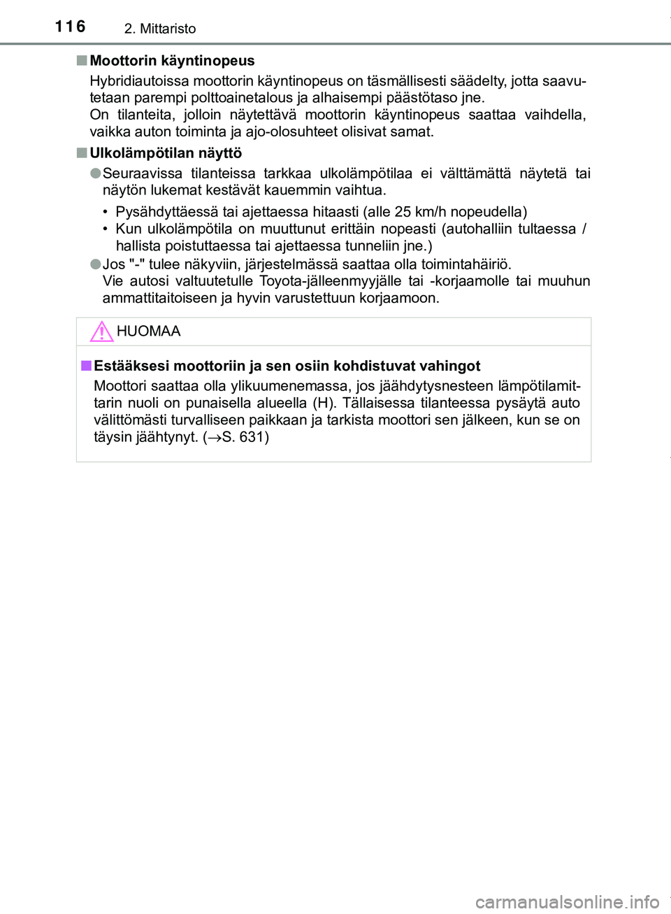 TOYOTA C-HR 2018  Omistajan Käsikirja (in Finnish) 1162. Mittaristo
C-HR_HV_OM_Europe_OM10576FIn
Moottorin käyntinopeus
Hybridiautoissa moottorin käyntinopeus on täsmällisesti säädelty, jotta saavu-
tetaan parempi polttoainetalous ja alhaisempi 