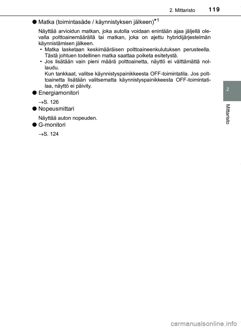 TOYOTA C-HR 2018  Omistajan Käsikirja (in Finnish) 1192. Mittaristo
2
Mittaristo
C-HR_HV_OM_Europe_OM10576FI
lMatka (toimintasäde / käynnistyksen jälkeen)*1
Näyttää arvioidun matkan, joka autolla voidaan enintään ajaa jäljellä ole-
valla pol