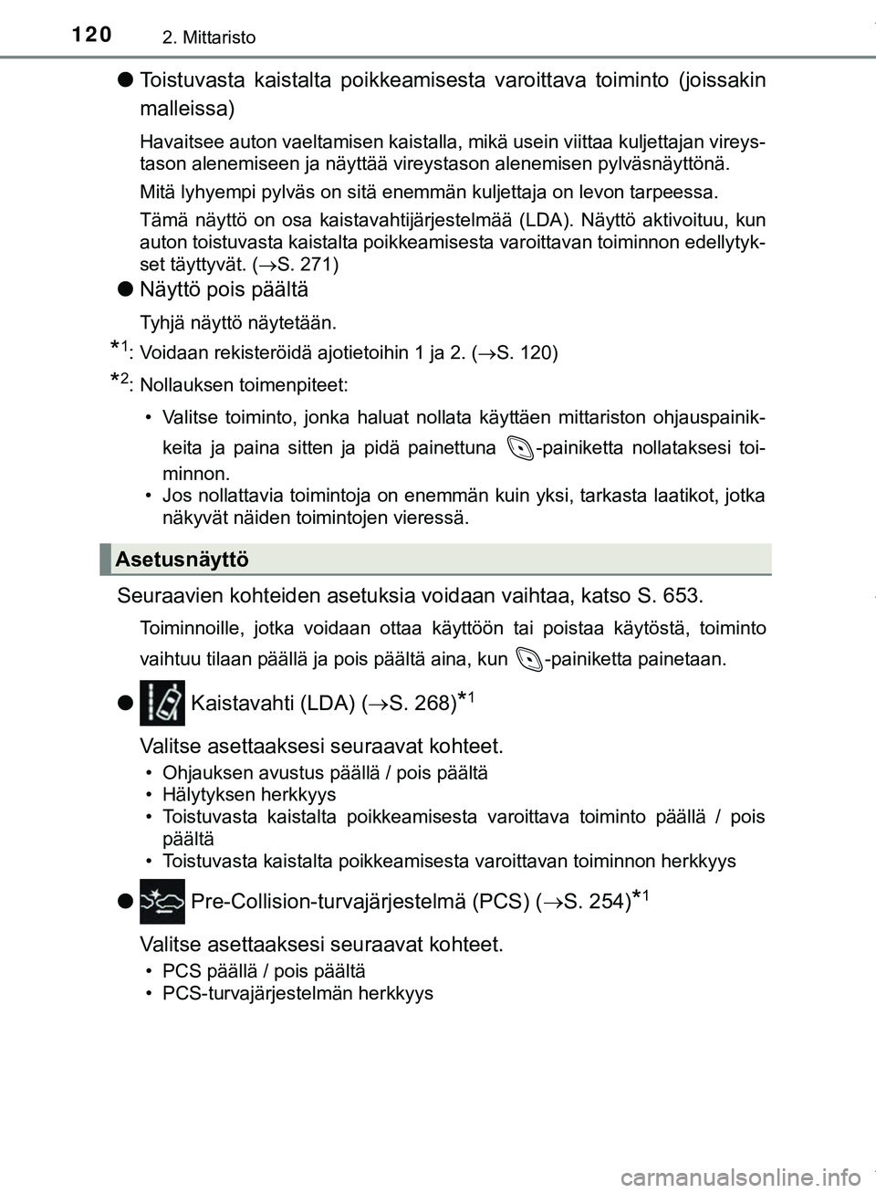 TOYOTA C-HR 2018  Omistajan Käsikirja (in Finnish) 1202. Mittaristo
C-HR_HV_OM_Europe_OM10576FI
lToistuvasta kaistalta poikkeamisest a varoittava toiminto (joissakin
malleissa)
Havaitsee auton vaeltamisen kaistalla, mikä usein viittaa kuljettajan vir