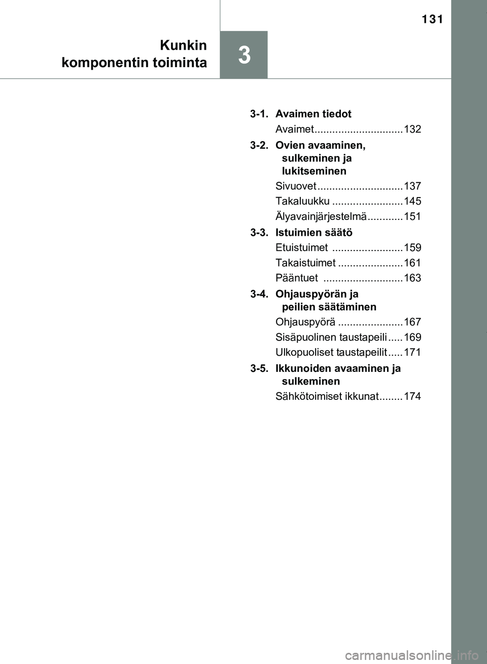 TOYOTA C-HR 2018 Omistajan Käsikirja (in Finnish) 131
3
Kunkin
komponentin toiminta
C-HR_HV_OM_Europe_OM10576FI 3-1. Avaimen tiedot
Avaimet .............................. 132
3-2. Ovien avaaminen, sulkeminen ja
lukitseminen
Sivuovet ............... TOYOTA C-HR 2018 Omistajan Käsikirja (in Finnish) 131
3
Kunkin
komponentin toiminta
C-HR_HV_OM_Europe_OM10576FI 3-1. Avaimen tiedot
Avaimet .............................. 132
3-2. Ovien avaaminen, sulkeminen ja
lukitseminen
Sivuovet ...............