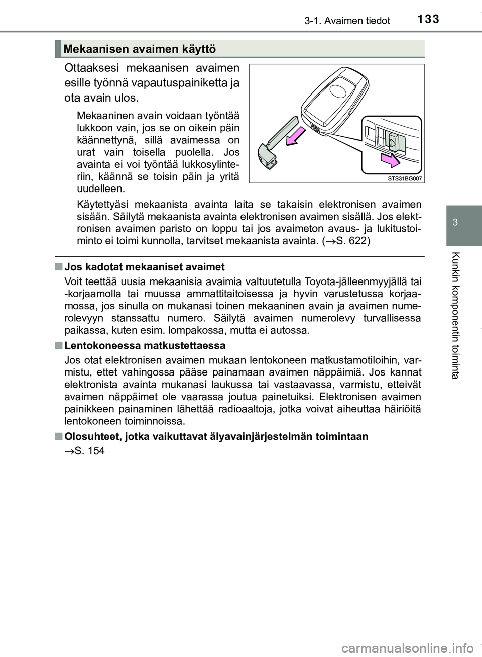 TOYOTA C-HR 2018 Omistajan Käsikirja (in Finnish) 1333-1. Avaimen tiedot
3
Kunkin komponentin toiminta
C-HR_HV_OM_Europe_OM10576FI
Ottaaksesi mekaanisen avaimen
esille työnnä vapautuspainiketta ja
ota avain ulos.
Mekaaninen avain voidaan työntää TOYOTA C-HR 2018 Omistajan Käsikirja (in Finnish) 1333-1. Avaimen tiedot
3
Kunkin komponentin toiminta
C-HR_HV_OM_Europe_OM10576FI
Ottaaksesi mekaanisen avaimen
esille työnnä vapautuspainiketta ja
ota avain ulos.
Mekaaninen avain voidaan työntää