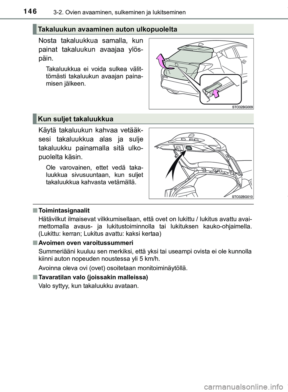 TOYOTA C-HR 2018 Omistajan Käsikirja (in Finnish) 1463-2. Ovien avaaminen, sulkeminen ja lukitseminen
C-HR_HV_OM_Europe_OM10576FI
Nosta takaluukkua samalla, kun
painat takaluukun avaajaa ylös-
päin.
Takaluukkua ei voida sulkea välit-
tömästi tak TOYOTA C-HR 2018 Omistajan Käsikirja (in Finnish) 1463-2. Ovien avaaminen, sulkeminen ja lukitseminen
C-HR_HV_OM_Europe_OM10576FI
Nosta takaluukkua samalla, kun
painat takaluukun avaajaa ylös-
päin.
Takaluukkua ei voida sulkea välit-
tömästi tak