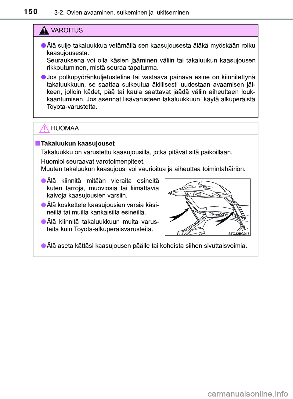 TOYOTA C-HR 2018 Omistajan Käsikirja (in Finnish) 1503-2. Ovien avaaminen, sulkeminen ja lukitseminen
C-HR_HV_OM_Europe_OM10576FI
VAROITUS
l Älä sulje takaluukkua vetämällä sen kaasujousesta äläkä myöskään roiku
kaasujousesta.
Seurauksena TOYOTA C-HR 2018 Omistajan Käsikirja (in Finnish) 1503-2. Ovien avaaminen, sulkeminen ja lukitseminen
C-HR_HV_OM_Europe_OM10576FI
VAROITUS
l Älä sulje takaluukkua vetämällä sen kaasujousesta äläkä myöskään roiku
kaasujousesta.
Seurauksena