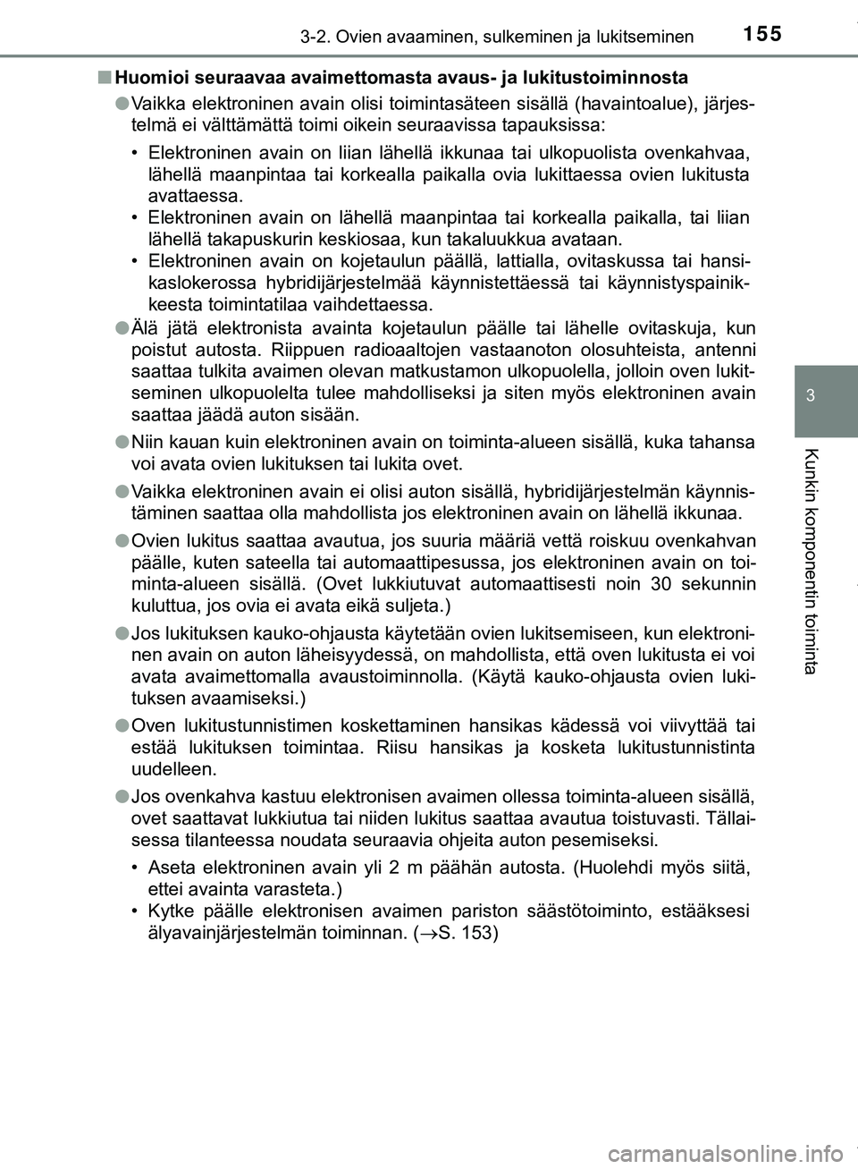 TOYOTA C-HR 2018  Omistajan Käsikirja (in Finnish) 1553-2. Ovien avaaminen, sulkeminen ja lukitseminen
3
Kunkin komponentin toiminta
C-HR_HV_OM_Europe_OM10576FIn
Huomioi seuraavaa avaimettomasta avau s- ja lukitustoiminnosta
l Vaikka elektroninen avai