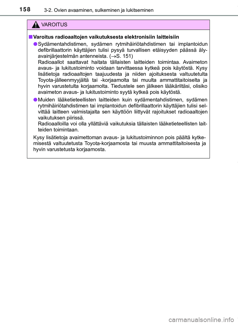 TOYOTA C-HR 2018  Omistajan Käsikirja (in Finnish) 1583-2. Ovien avaaminen, sulkeminen ja lukitseminen
C-HR_HV_OM_Europe_OM10576FI
VAROITUS
n Varoitus radioaaltojen vaikutuksesta elektronisiin laitteisiin
l Sydämentahdistimen, sydämen rytmihäiriöt
