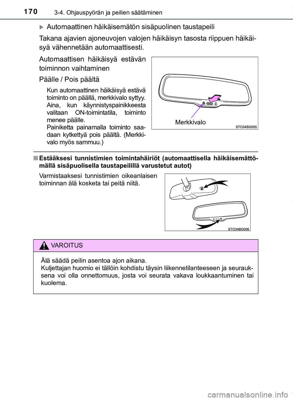 TOYOTA C-HR 2018  Omistajan Käsikirja (in Finnish) 1703-4. Ohjauspyörän ja peilien säätäminen
C-HR_HV_OM_Europe_OM10576FI
Automaattinen häikäisemätön sisäpuolinen taustapeili
Takana ajavien ajoneuvojen valojen häikäisyn tasosta riippuen