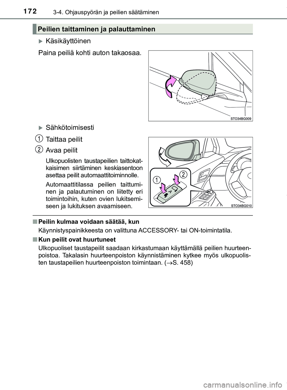 TOYOTA C-HR 2018  Omistajan Käsikirja (in Finnish) 1723-4. Ohjauspyörän ja peilien säätäminen
C-HR_HV_OM_Europe_OM10576FI
Käsikäyttöinen
Paina peiliä kohti auton takaosaa.
Sähkötoimisesti
Taittaa peilit
Avaa peilit
Ulkopuolisten taust