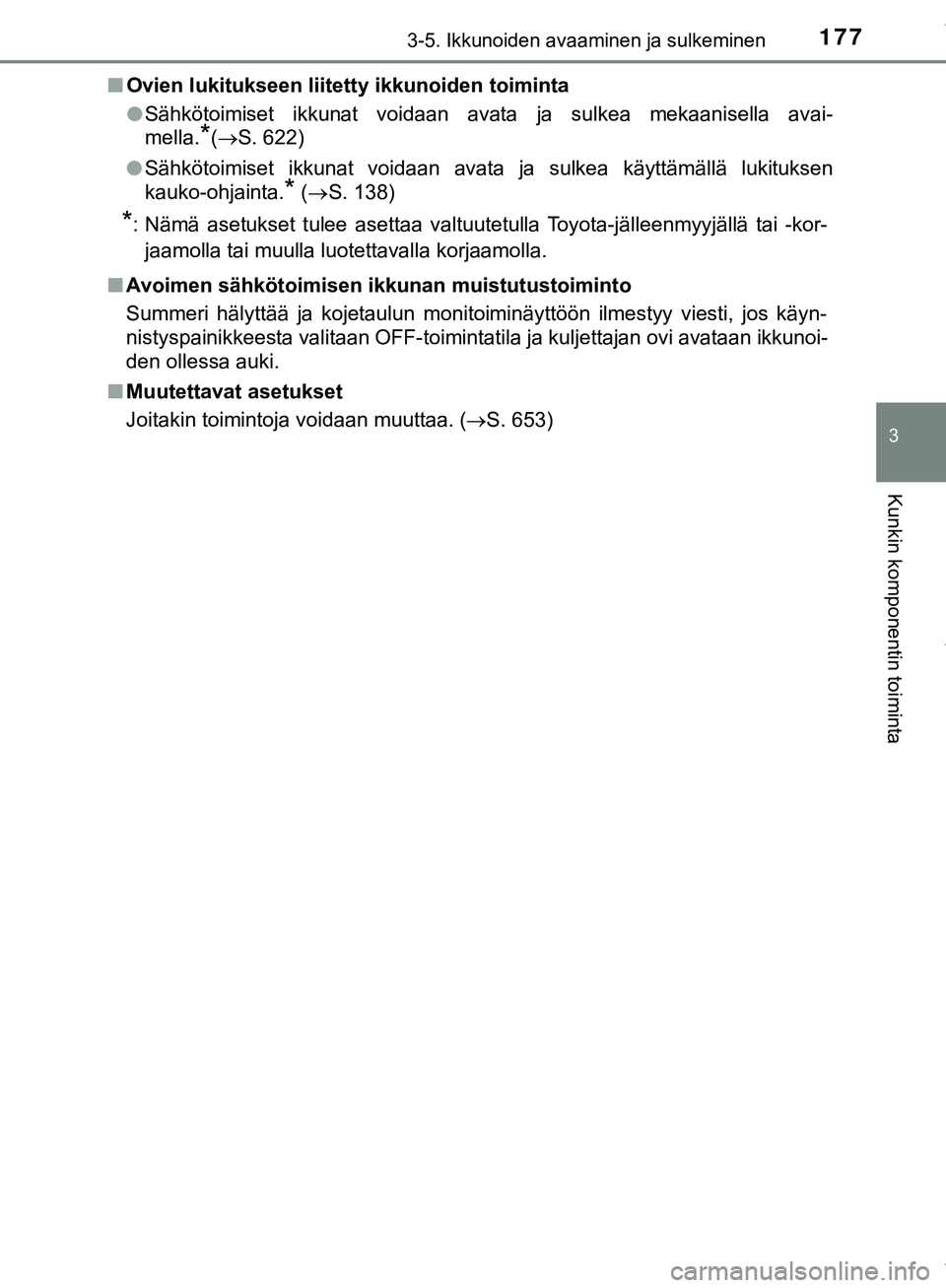 TOYOTA C-HR 2018  Omistajan Käsikirja (in Finnish) 1773-5. Ikkunoiden avaaminen ja sulkeminen
3
Kunkin komponentin toiminta
C-HR_HV_OM_Europe_OM10576FIn
Ovien lukitukseen liitetty ikkunoiden toiminta
lSähkötoimiset ikkunat voidaan avata ja sulkea me