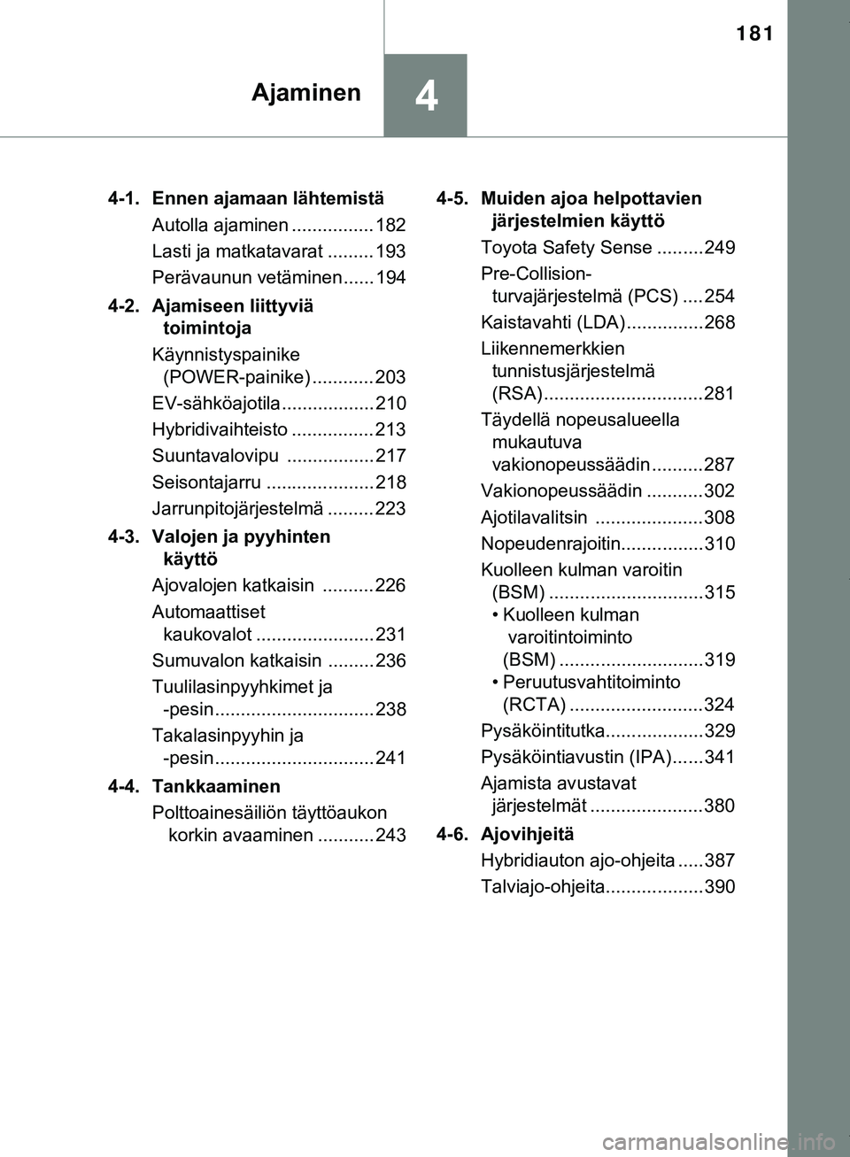 TOYOTA C-HR 2018  Omistajan Käsikirja (in Finnish) 181
4Ajaminen
C-HR_HV_OM_Europe_OM10576FI4-1. Ennen ajamaan lähtemistä
Autolla ajaminen ................ 182
Lasti ja matkatavarat ......... 193
Perävaunun vetäminen...... 194
4-2. Ajamiseen liitt