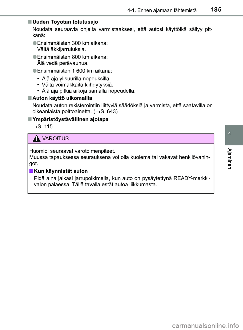 TOYOTA C-HR 2018  Omistajan Käsikirja (in Finnish) 1854-1. Ennen ajamaan lähtemistä
4
Ajaminen
C-HR_HV_OM_Europe_OM10576FIn
Uuden  Toyotan totutusajo
Noudata seuraavia ohjeita varmistaaksesi, että autosi käyttöikä säilyy pit-
känä:
lEnsimmäi