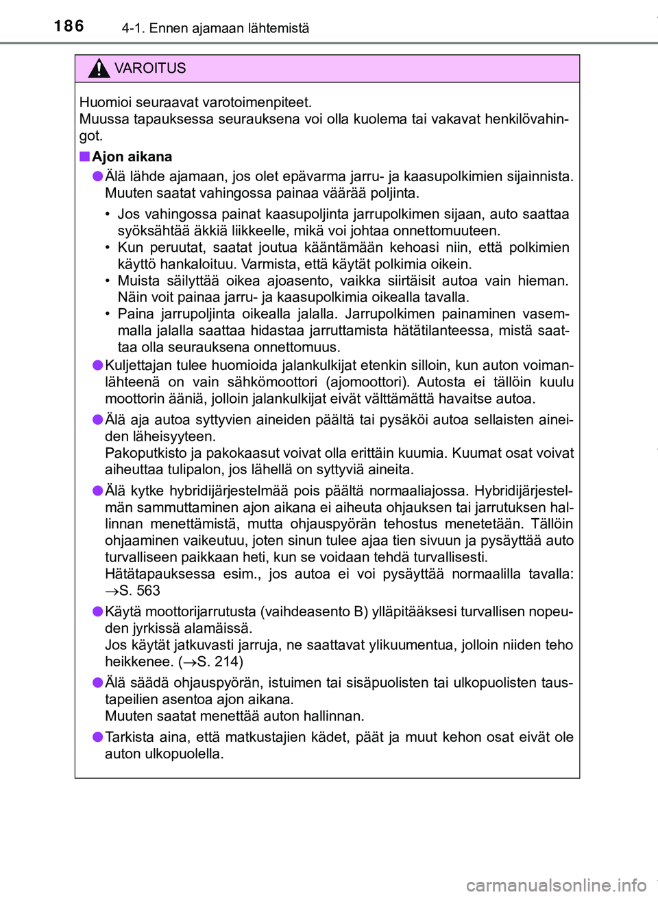 TOYOTA C-HR 2018  Omistajan Käsikirja (in Finnish) 1864-1. Ennen ajamaan lähtemistä
C-HR_HV_OM_Europe_OM10576FI
VAROITUS
Huomioi seuraavat varotoimenpiteet.
Muussa tapauksessa seurauksena voi olla kuolema tai vakavat henkilövahin-
got.
n Ajon aikan