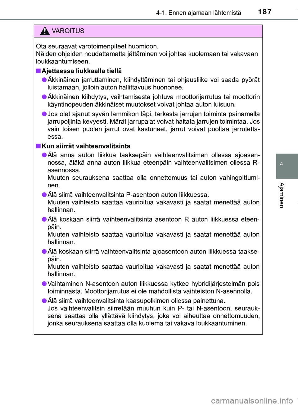TOYOTA C-HR 2018  Omistajan Käsikirja (in Finnish) 1874-1. Ennen ajamaan lähtemistä
4
Ajaminen
C-HR_HV_OM_Europe_OM10576FI
VAROITUS
Ota seuraavat varotoimenpiteet huomioon. 
Näiden ohjeiden noudattamatta jättäminen voi johtaa kuolemaan tai vakava