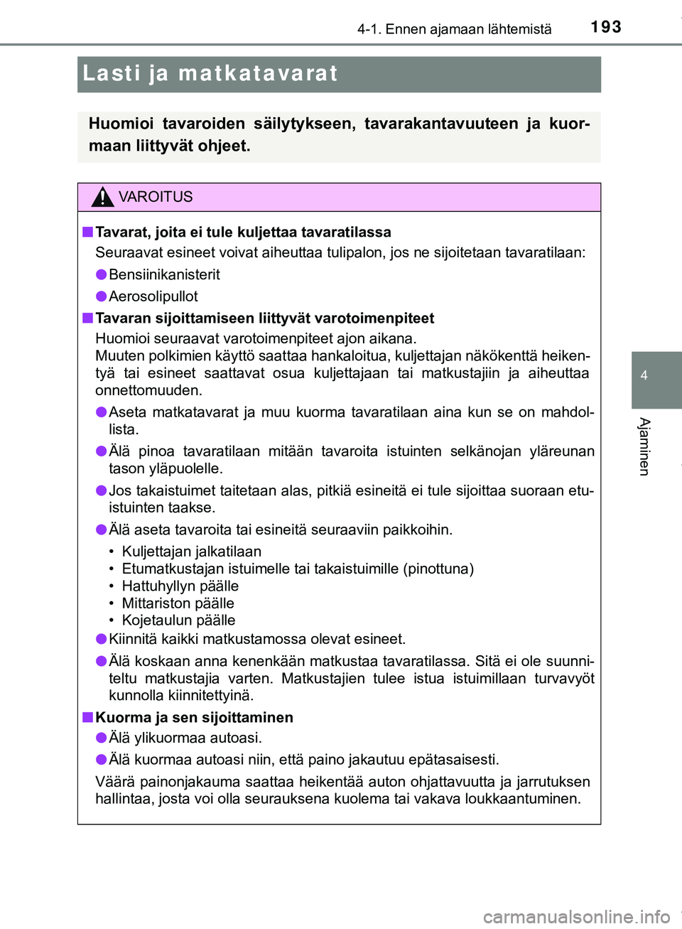 TOYOTA C-HR 2018  Omistajan Käsikirja (in Finnish) 193
4
4-1. Ennen ajamaan lähtemistä
Ajaminen
C-HR_HV_OM_Europe_OM10576FI
Lasti ja matkatavarat
Huomioi tavaroiden säilytykseen, tavarakantavuuteen ja kuor-
maan liittyvät ohjeet.
VAROITUS
n Tavara