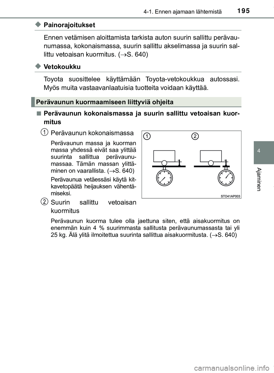 TOYOTA C-HR 2018  Omistajan Käsikirja (in Finnish) 1954-1. Ennen ajamaan lähtemistä
4
Ajaminen
C-HR_HV_OM_Europe_OM10576FI
uPainorajoitukset
Ennen vetämisen aloittamista tarkista auton suurin sallittu perävau-
numassa, kokonaismassa, suurin sallit