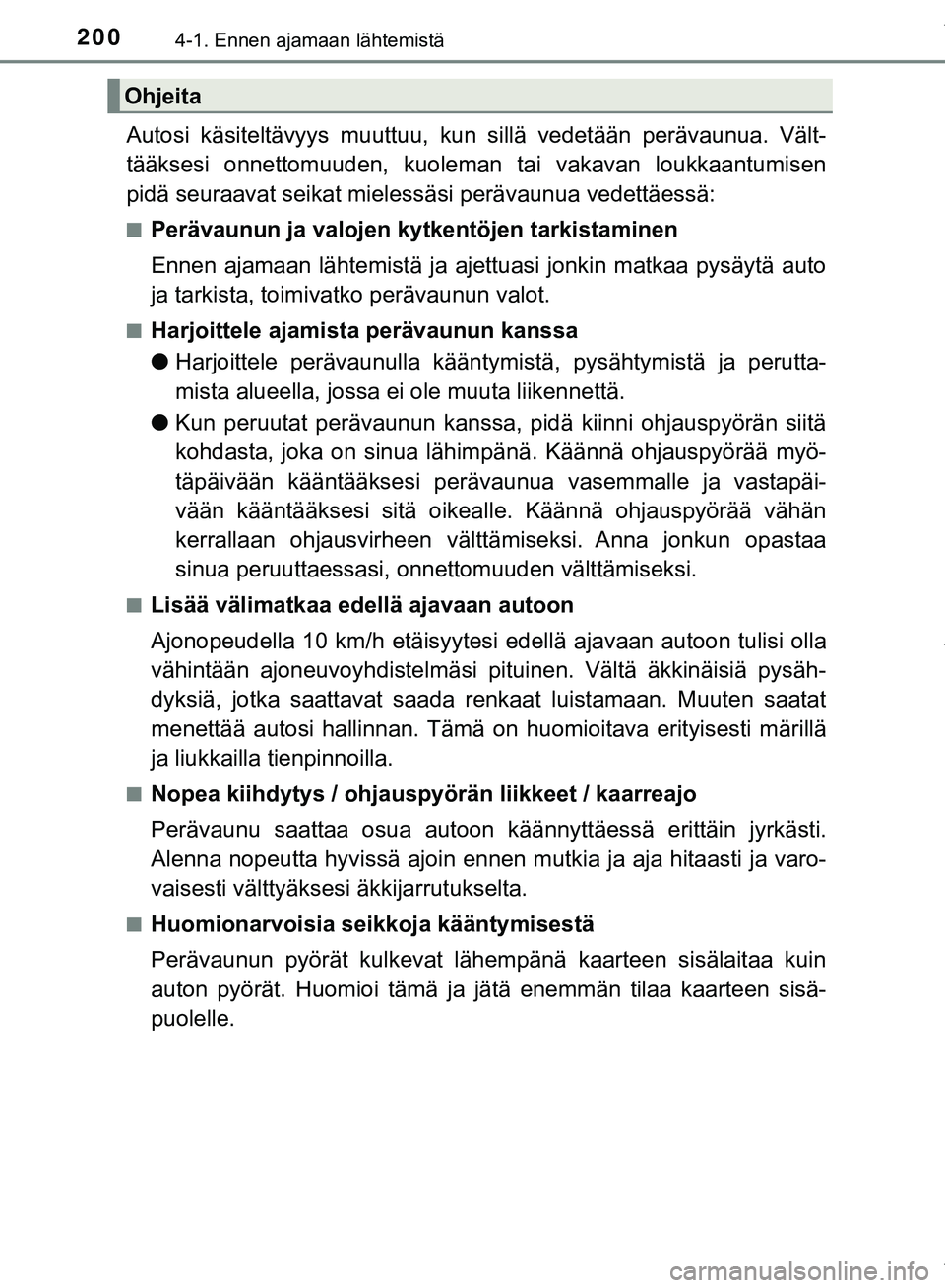 TOYOTA C-HR 2018  Omistajan Käsikirja (in Finnish) 2004-1. Ennen ajamaan lähtemistä
C-HR_HV_OM_Europe_OM10576FI
Autosi käsiteltävyys muuttuu, kun sillä vedetään perävaunua. Vält-
tääksesi onnettomuuden, kuoleman tai vakavan loukkaantumisen
