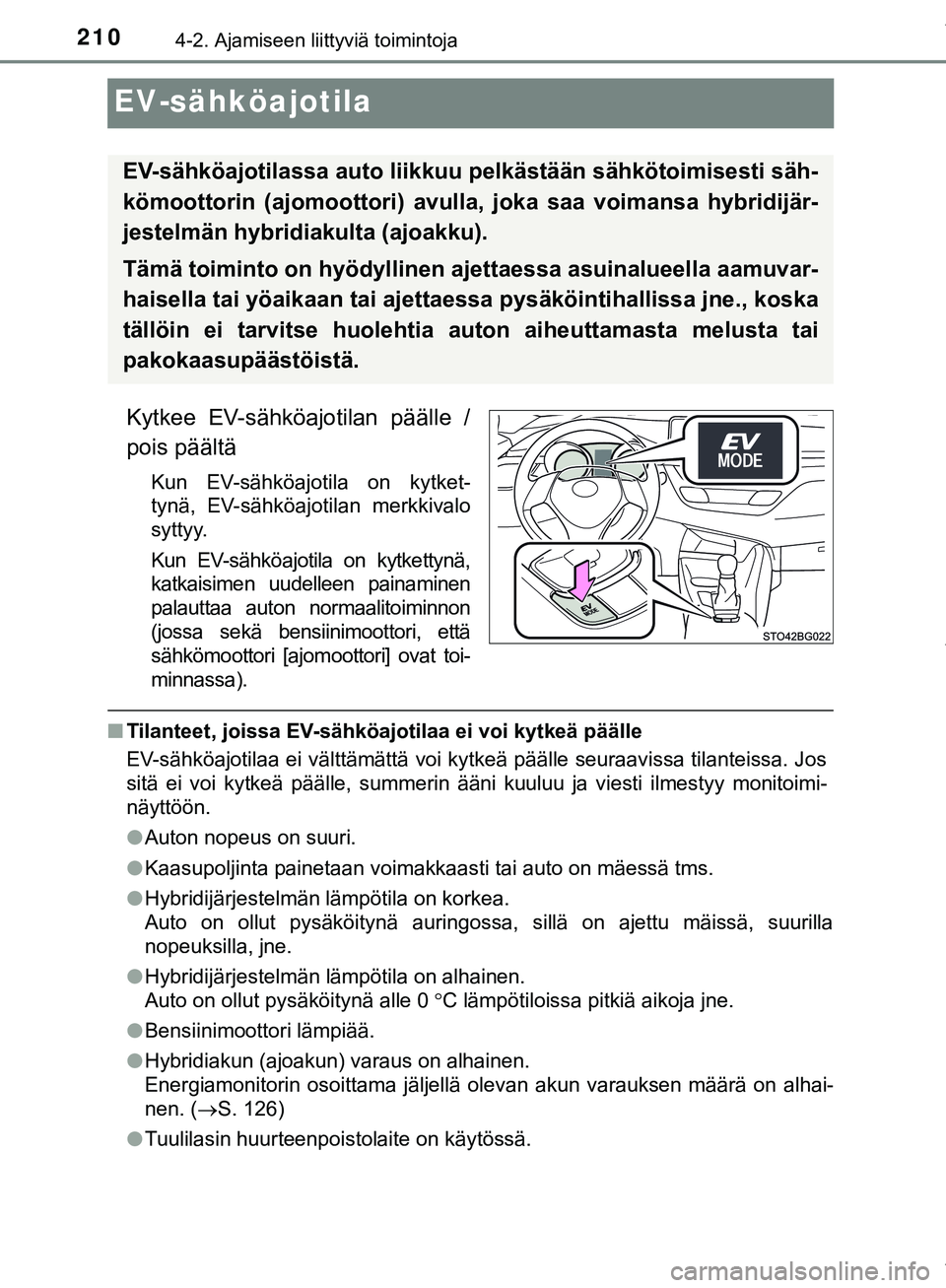 TOYOTA C-HR 2018  Omistajan Käsikirja (in Finnish) 2104-2. Ajamiseen liittyviä toimintoja
C-HR_HV_OM_Europe_OM10576FI
EV-sähköajotila
Kytkee EV-sähköajotilan päälle /
pois päältä
Kun EV-sähköajotila on kytket-
tynä, EV-sähköajotilan mer