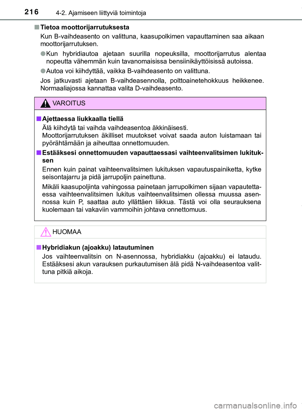 TOYOTA C-HR 2018 Omistajan Käsikirja (in Finnish) 2164-2. Ajamiseen liittyviä toimintoja
C-HR_HV_OM_Europe_OM10576FIn
Tietoa moottorijarrutuksesta
Kun B-vaihdeasento on valittuna, kaasupolkimen vapauttaminen saa aikaan
moottorijarrutuksen.
lKun hybr TOYOTA C-HR 2018 Omistajan Käsikirja (in Finnish) 2164-2. Ajamiseen liittyviä toimintoja
C-HR_HV_OM_Europe_OM10576FIn
Tietoa moottorijarrutuksesta
Kun B-vaihdeasento on valittuna, kaasupolkimen vapauttaminen saa aikaan
moottorijarrutuksen.
lKun hybr