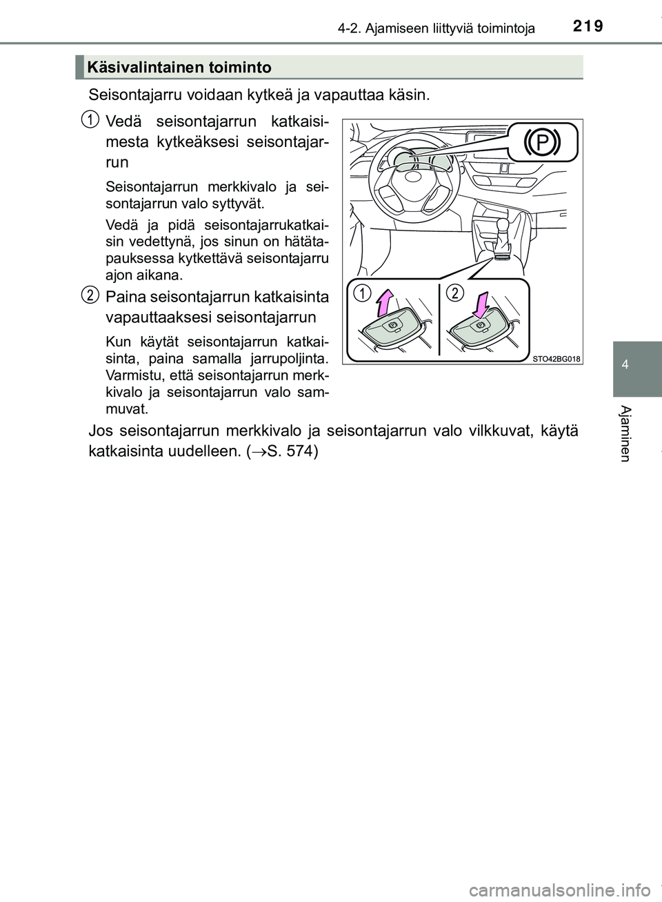 TOYOTA C-HR 2018 Omistajan Käsikirja (in Finnish) 2194-2. Ajamiseen liittyviä toimintoja
4
Ajaminen
C-HR_HV_OM_Europe_OM10576FI
Seisontajarru voidaan kytkeä ja vapauttaa käsin.
Vedä seisontajarrun katkaisi-
mesta kytkeäksesi seisontajar-
run
Sei TOYOTA C-HR 2018 Omistajan Käsikirja (in Finnish) 2194-2. Ajamiseen liittyviä toimintoja
4
Ajaminen
C-HR_HV_OM_Europe_OM10576FI
Seisontajarru voidaan kytkeä ja vapauttaa käsin.
Vedä seisontajarrun katkaisi-
mesta kytkeäksesi seisontajar-
run
Sei