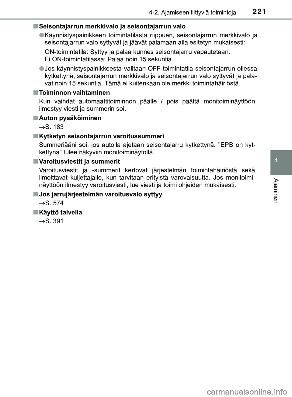 TOYOTA C-HR 2018 Omistajan Käsikirja (in Finnish) 2214-2. Ajamiseen liittyviä toimintoja
4
Ajaminen
C-HR_HV_OM_Europe_OM10576FIn
Seisontajarrun merkkivalo ja seisontajarrun valo
lKäynnistyspainikkeen toimintatilasta riippuen, seisontajarrun merkkiv TOYOTA C-HR 2018 Omistajan Käsikirja (in Finnish) 2214-2. Ajamiseen liittyviä toimintoja
4
Ajaminen
C-HR_HV_OM_Europe_OM10576FIn
Seisontajarrun merkkivalo ja seisontajarrun valo
lKäynnistyspainikkeen toimintatilasta riippuen, seisontajarrun merkkiv