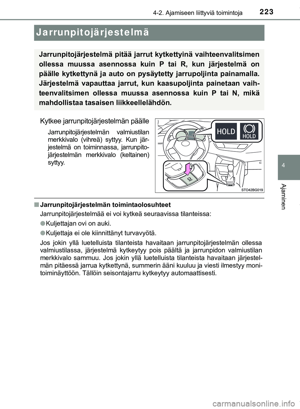 TOYOTA C-HR 2018 Omistajan Käsikirja (in Finnish) 223
4
4-2. Ajamiseen liittyviä toimintoja
Ajaminen
C-HR_HV_OM_Europe_OM10576FI
Jarrunpitojärjestelmä
Kytkee jarrunpitojärjestelmän päälle
Jarrunpitojärjestelmän valmiustilan
merkkivalo (vihre TOYOTA C-HR 2018 Omistajan Käsikirja (in Finnish) 223
4
4-2. Ajamiseen liittyviä toimintoja
Ajaminen
C-HR_HV_OM_Europe_OM10576FI
Jarrunpitojärjestelmä
Kytkee jarrunpitojärjestelmän päälle
Jarrunpitojärjestelmän valmiustilan
merkkivalo (vihre