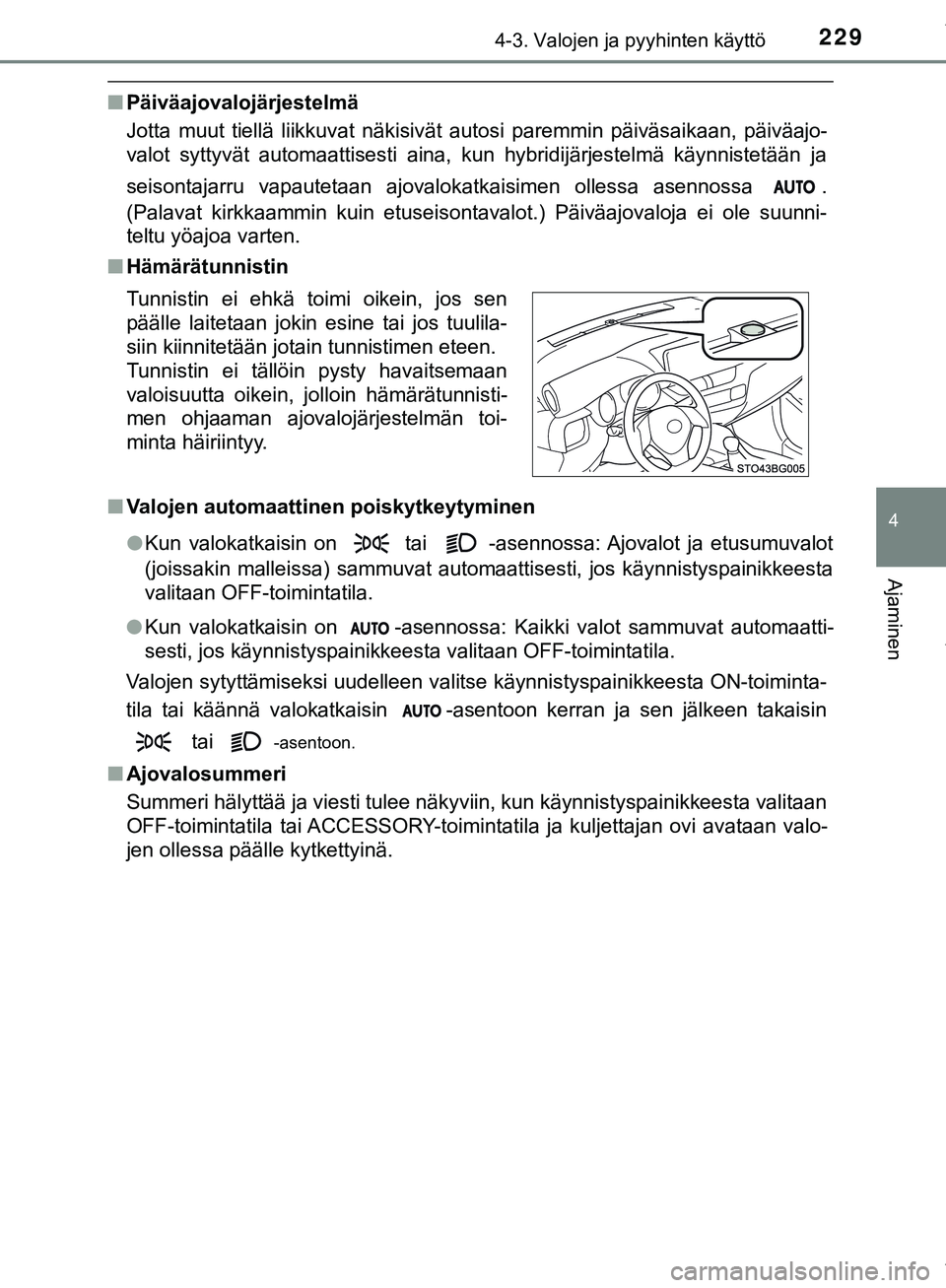 TOYOTA C-HR 2018 Omistajan Käsikirja (in Finnish) 2294-3. Valojen ja pyyhinten käyttö
4
Ajaminen
C-HR_HV_OM_Europe_OM10576FI
nPäiväajovalojärjestelmä
Jotta muut tiellä liikkuvat näkisivät autosi paremmin päiväsaikaan, päiväajo-
valot syt TOYOTA C-HR 2018 Omistajan Käsikirja (in Finnish) 2294-3. Valojen ja pyyhinten käyttö
4
Ajaminen
C-HR_HV_OM_Europe_OM10576FI
nPäiväajovalojärjestelmä
Jotta muut tiellä liikkuvat näkisivät autosi paremmin päiväsaikaan, päiväajo-
valot syt