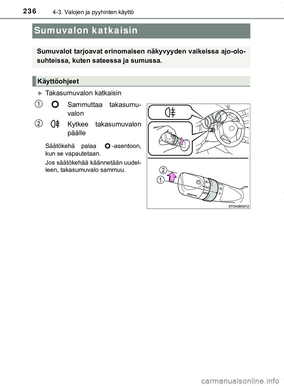 TOYOTA C-HR 2018 Omistajan Käsikirja (in Finnish) 2364-3. Valojen ja pyyhinten käyttö
C-HR_HV_OM_Europe_OM10576FI
Sumuvalon katkaisin
Takasumuvalon katkaisinSammuttaa takasumu-
valon
Kytkee takasumuvalon
päälle
Säätökehä palaa -asentoon,
TOYOTA C-HR 2018 Omistajan Käsikirja (in Finnish) 2364-3. Valojen ja pyyhinten käyttö
C-HR_HV_OM_Europe_OM10576FI
Sumuvalon katkaisin
Takasumuvalon katkaisinSammuttaa takasumu-
valon
Kytkee takasumuvalon
päälle
Säätökehä palaa -asentoon,