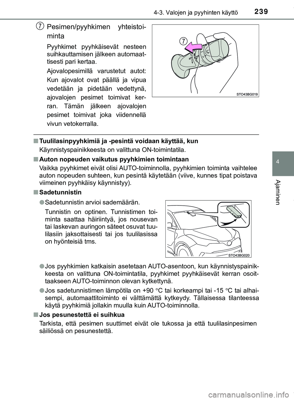 TOYOTA C-HR 2018 Omistajan Käsikirja (in Finnish) 2394-3. Valojen ja pyyhinten käyttö
4
Ajaminen
C-HR_HV_OM_Europe_OM10576FI
Pesimen/pyyhkimen yhteistoi-
minta
Pyyhkimet pyyhkäisevät nesteen
suihkauttamisen jälkeen automaat-
tisesti pari kertaa. TOYOTA C-HR 2018 Omistajan Käsikirja (in Finnish) 2394-3. Valojen ja pyyhinten käyttö
4
Ajaminen
C-HR_HV_OM_Europe_OM10576FI
Pesimen/pyyhkimen yhteistoi-
minta
Pyyhkimet pyyhkäisevät nesteen
suihkauttamisen jälkeen automaat-
tisesti pari kertaa.
