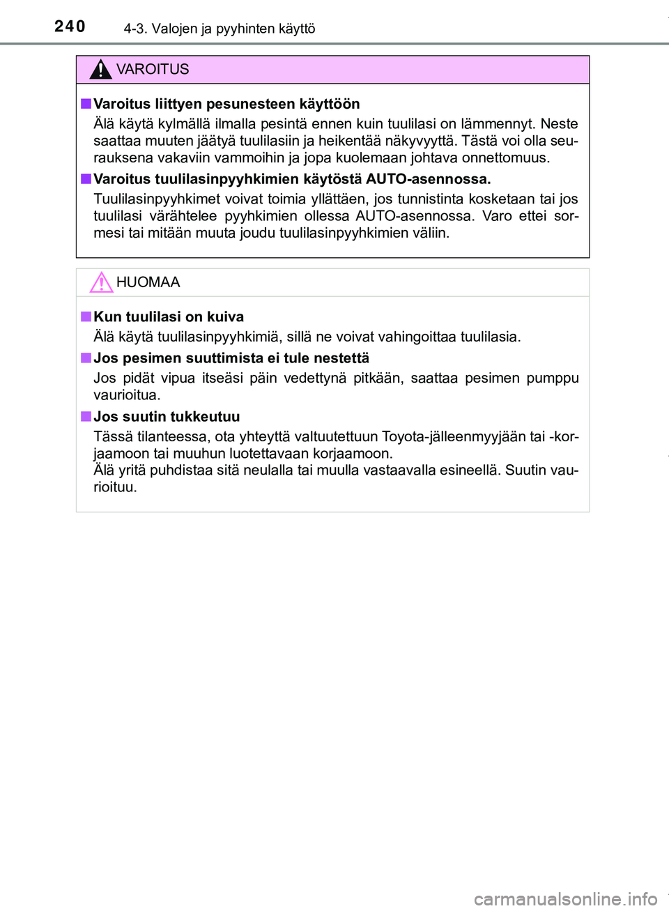 TOYOTA C-HR 2018 Omistajan Käsikirja (in Finnish) 2404-3. Valojen ja pyyhinten käyttö
C-HR_HV_OM_Europe_OM10576FI
VAROITUS
n Varoitus liittyen pesunesteen käyttöön
Älä käytä kylmällä ilmalla pesintä ennen kuin tuulilasi on lämmennyt. Nes TOYOTA C-HR 2018 Omistajan Käsikirja (in Finnish) 2404-3. Valojen ja pyyhinten käyttö
C-HR_HV_OM_Europe_OM10576FI
VAROITUS
n Varoitus liittyen pesunesteen käyttöön
Älä käytä kylmällä ilmalla pesintä ennen kuin tuulilasi on lämmennyt. Nes