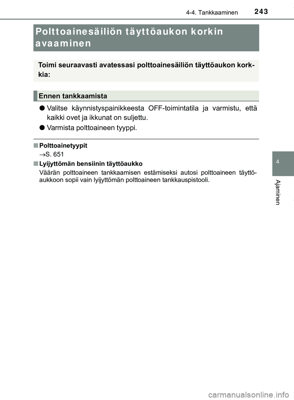 TOYOTA C-HR 2018 Omistajan Käsikirja (in Finnish) 243
4
4-4. Tankkaaminen
Ajaminen
C-HR_HV_OM_Europe_OM10576FI
Polttoainesäiliön täyttöaukon korkin
avaaminen
lValitse käynnistyspainikkeesta OFF-toimintatila ja varmistu, että
kaikki ovet ja ikk TOYOTA C-HR 2018 Omistajan Käsikirja (in Finnish) 243
4
4-4. Tankkaaminen
Ajaminen
C-HR_HV_OM_Europe_OM10576FI
Polttoainesäiliön täyttöaukon korkin
avaaminen
lValitse käynnistyspainikkeesta OFF-toimintatila ja varmistu, että
kaikki ovet ja ikk