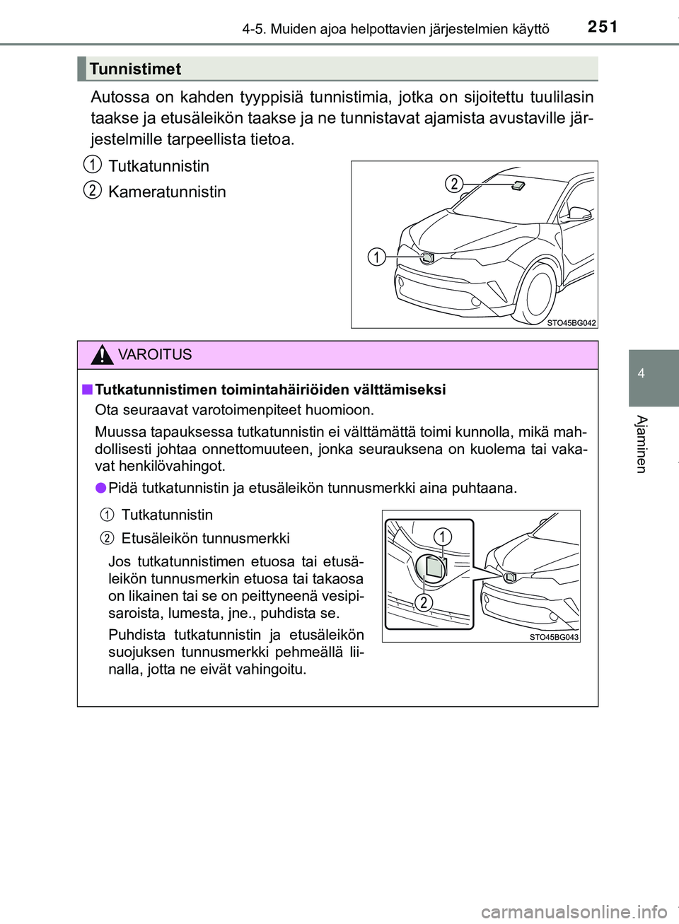 TOYOTA C-HR 2018  Omistajan Käsikirja (in Finnish) 2514-5. Muiden ajoa helpottavien järjestelmien käyttö
4
Ajaminen
C-HR_HV_OM_Europe_OM10576FI
Autossa on kahden tyyppisiä tunnistimia, jotka on sijoitettu tuulilasin
taakse ja etusäleikön taakse 