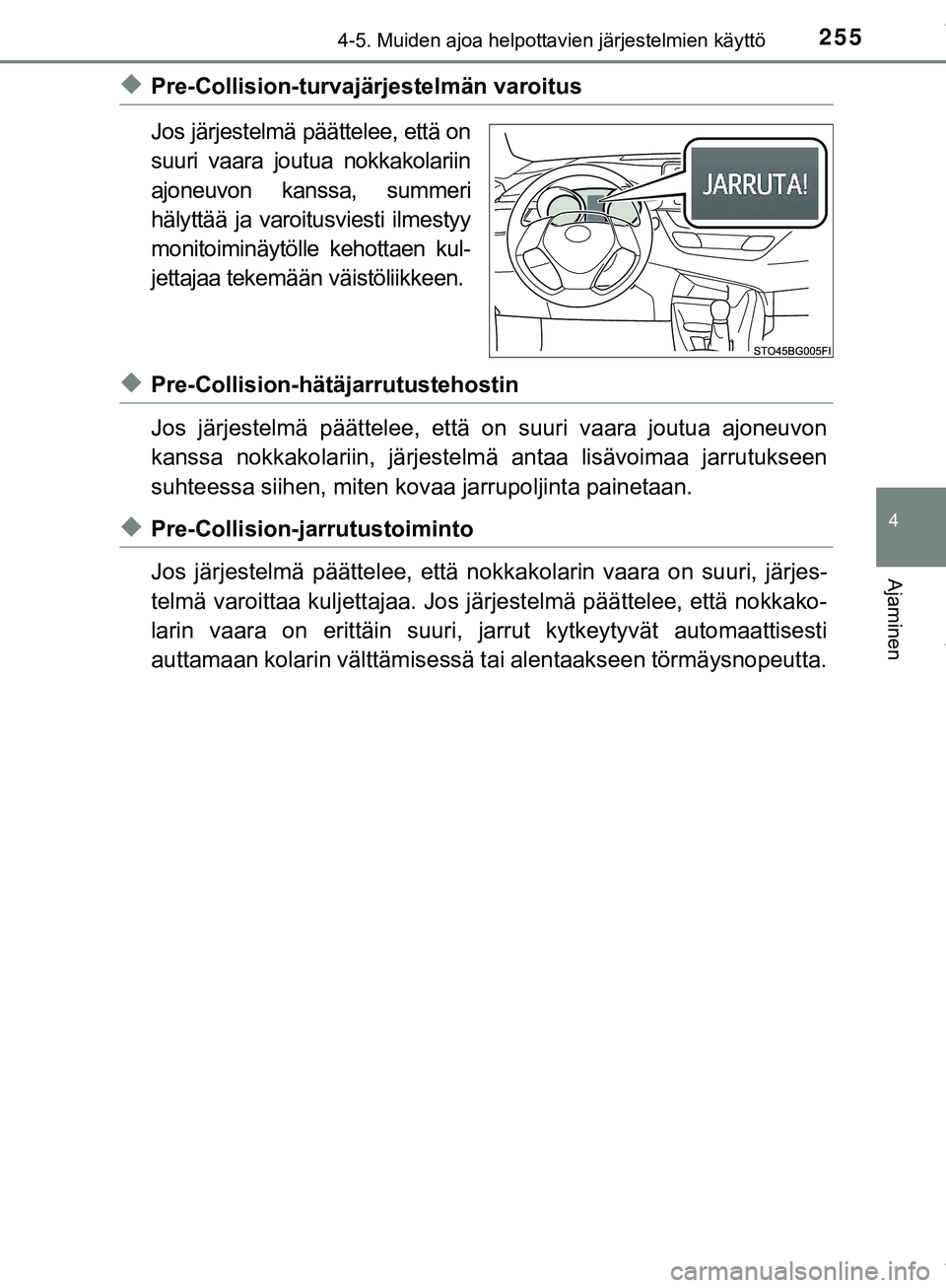 TOYOTA C-HR 2018  Omistajan Käsikirja (in Finnish) 2554-5. Muiden ajoa helpottavien järjestelmien käyttö
4
Ajaminen
C-HR_HV_OM_Europe_OM10576FI
uPre-Collision-turvajärjestelmän varoitus
Jos järjestelmä päättelee, että on
suuri vaara joutua n